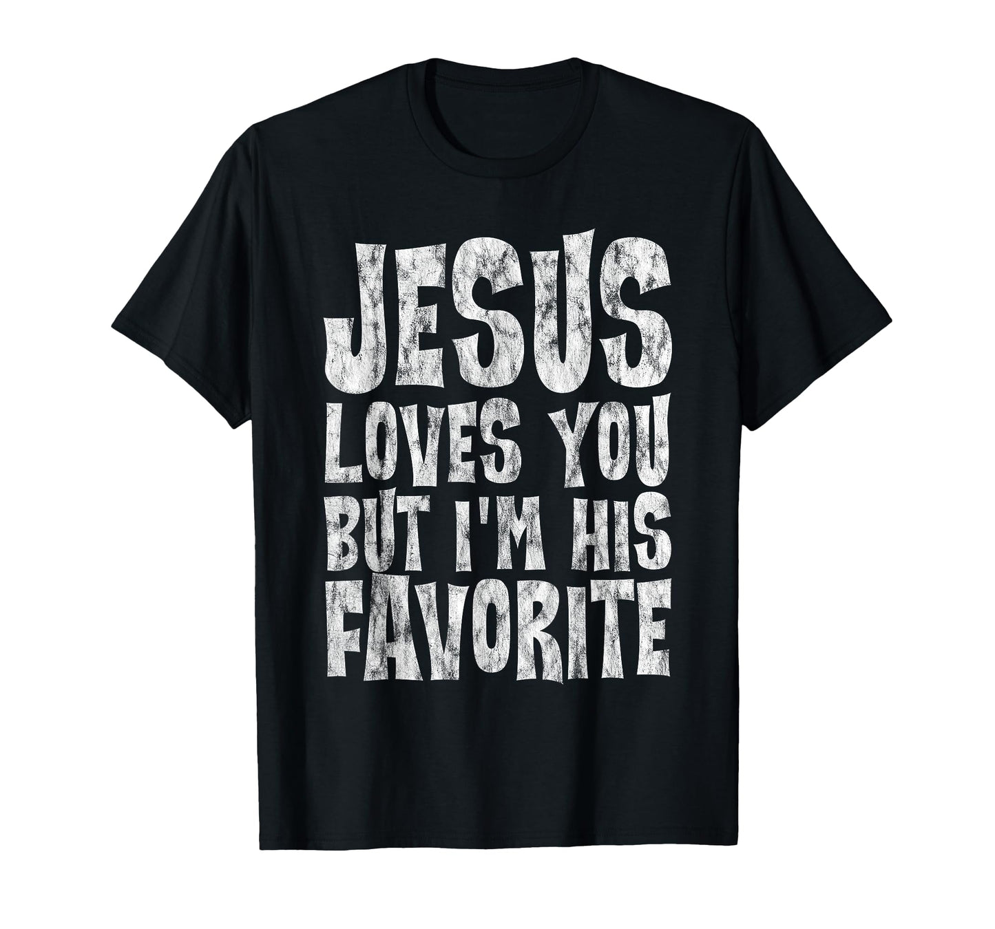 Jesus Loves You But I'm His Favorite -- T-Shirt