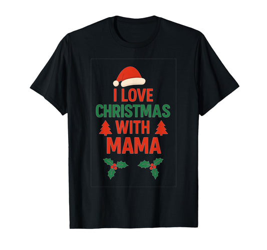 I Love Christmas with Mama | Festive Family Holiday T-Shirt