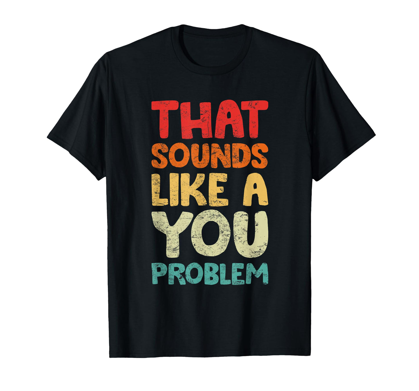 That Sounds Like A You Problem Humorous Sayng T-Shirt