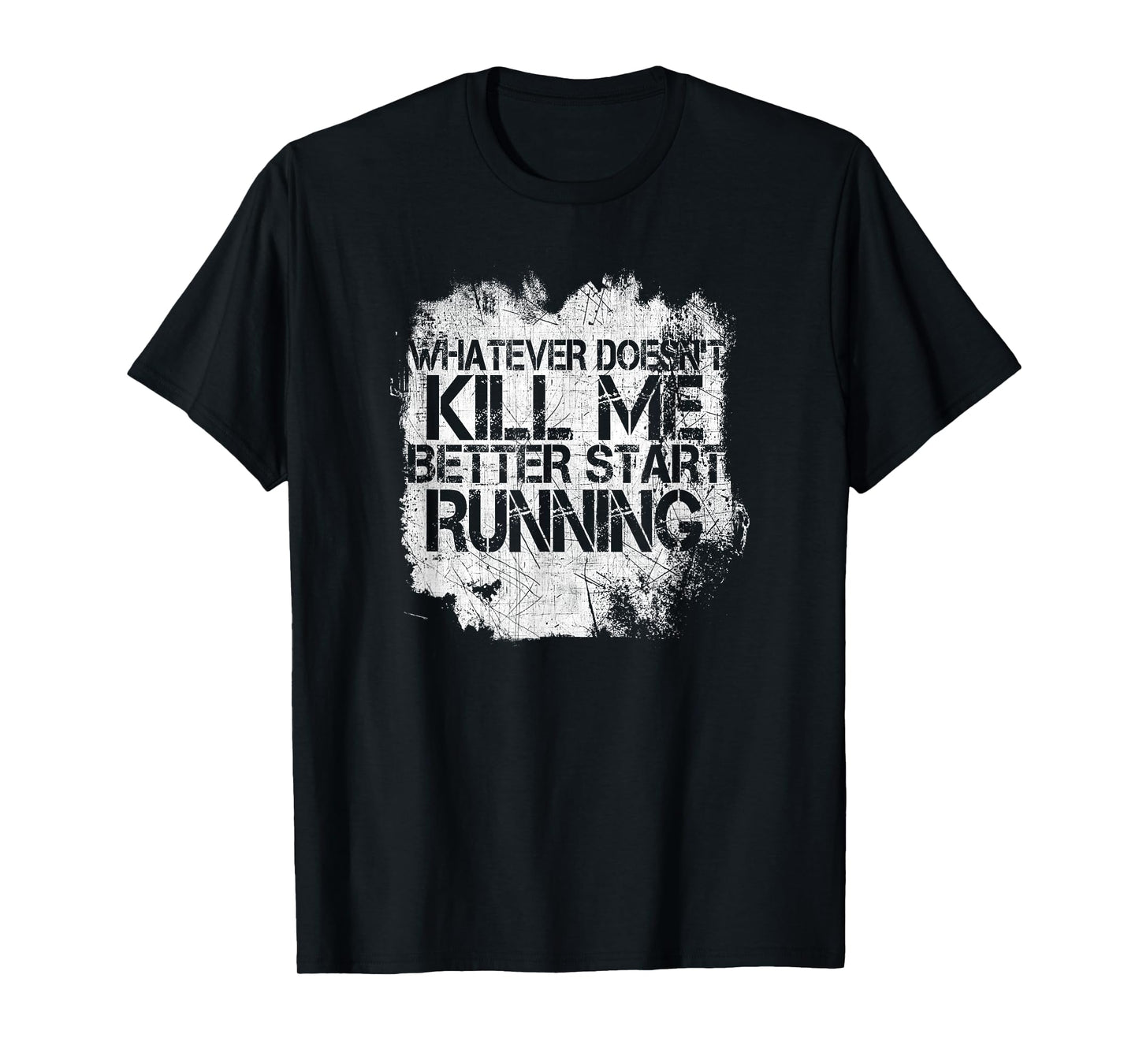 Whatever Doesn't Kill Me Better Start Running T-Shirt