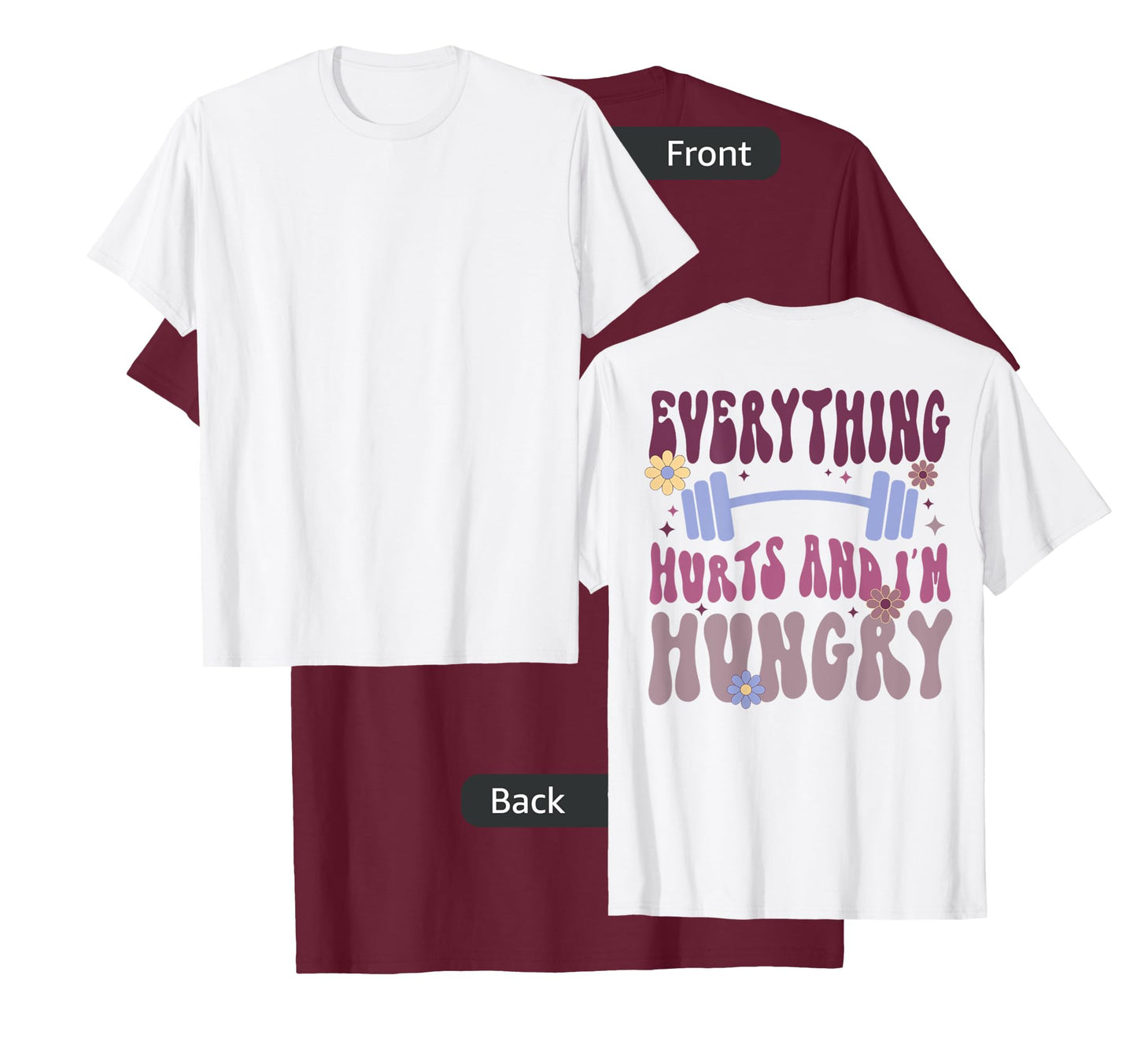Everything Hurts And I'm Hungry (on back) T-Shirt