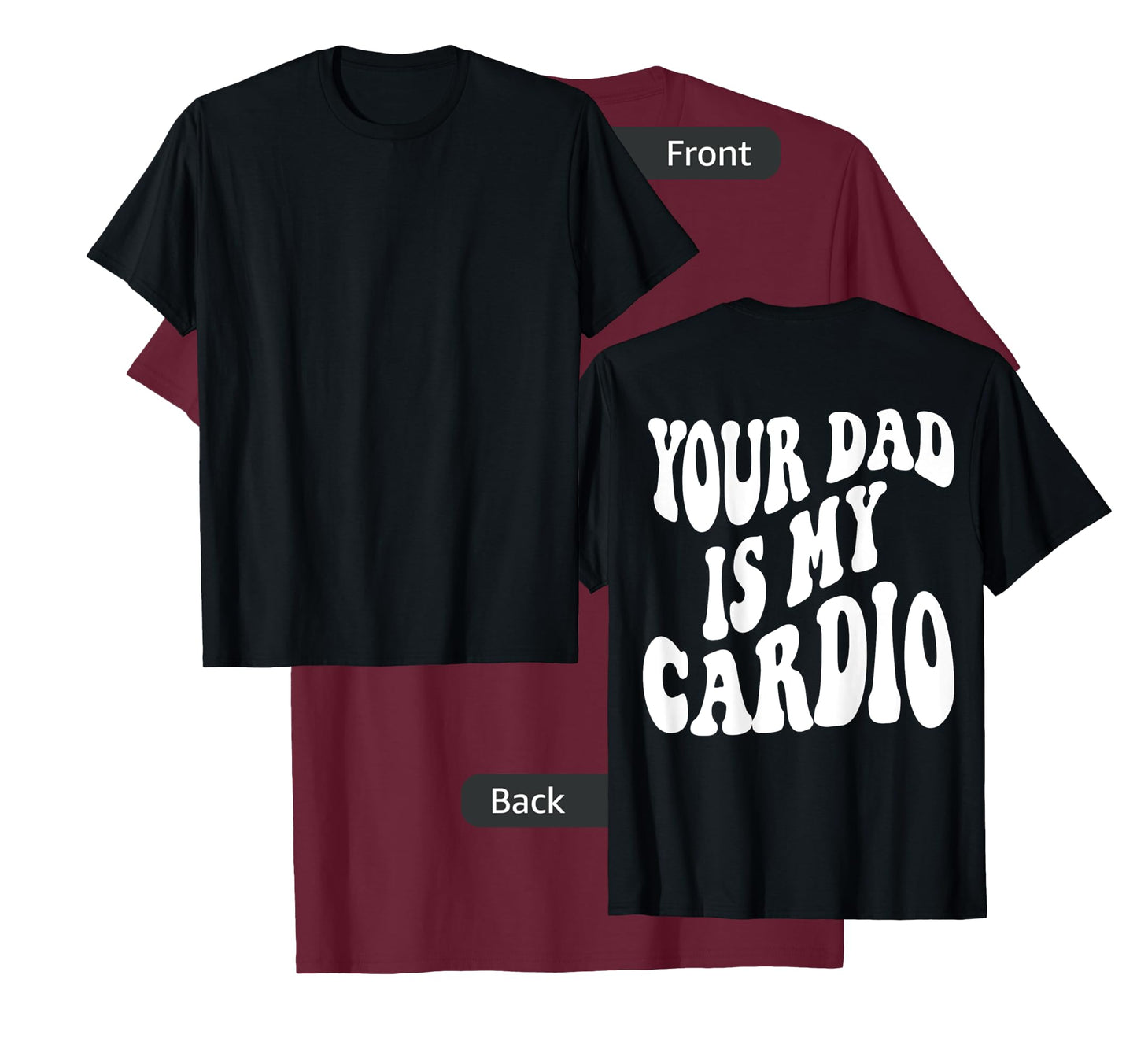 Your dad is my cardio on back T-Shirt