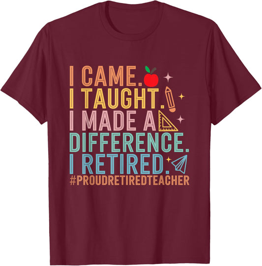I Came I Taught I Made a Difference Proud Retired Teacher T-Shirt - T-Shirt | Maroon
