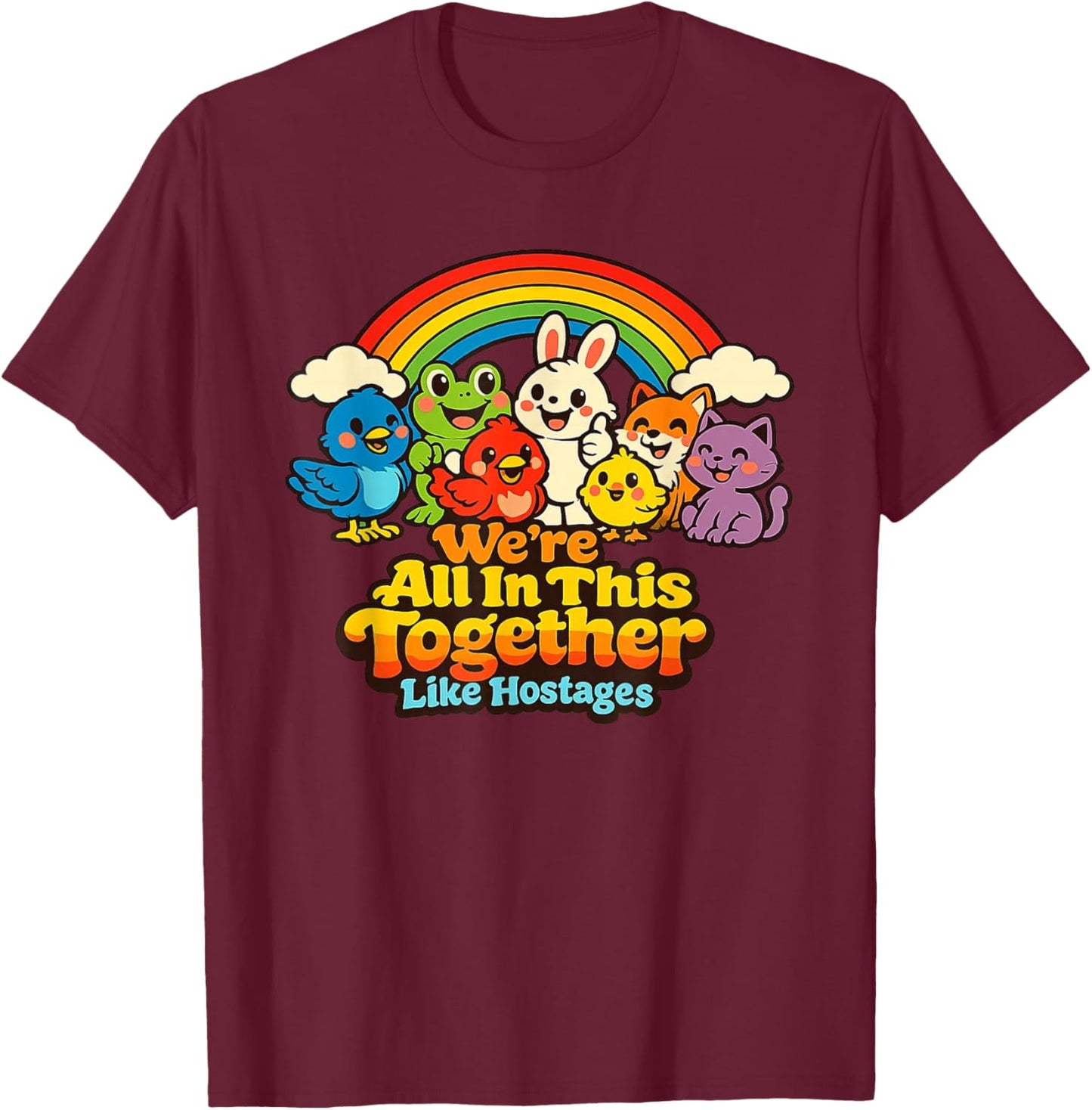We're All in This Together Like Hostages Funny Sarcastic T-Shirt - T-Shirt | Maroon