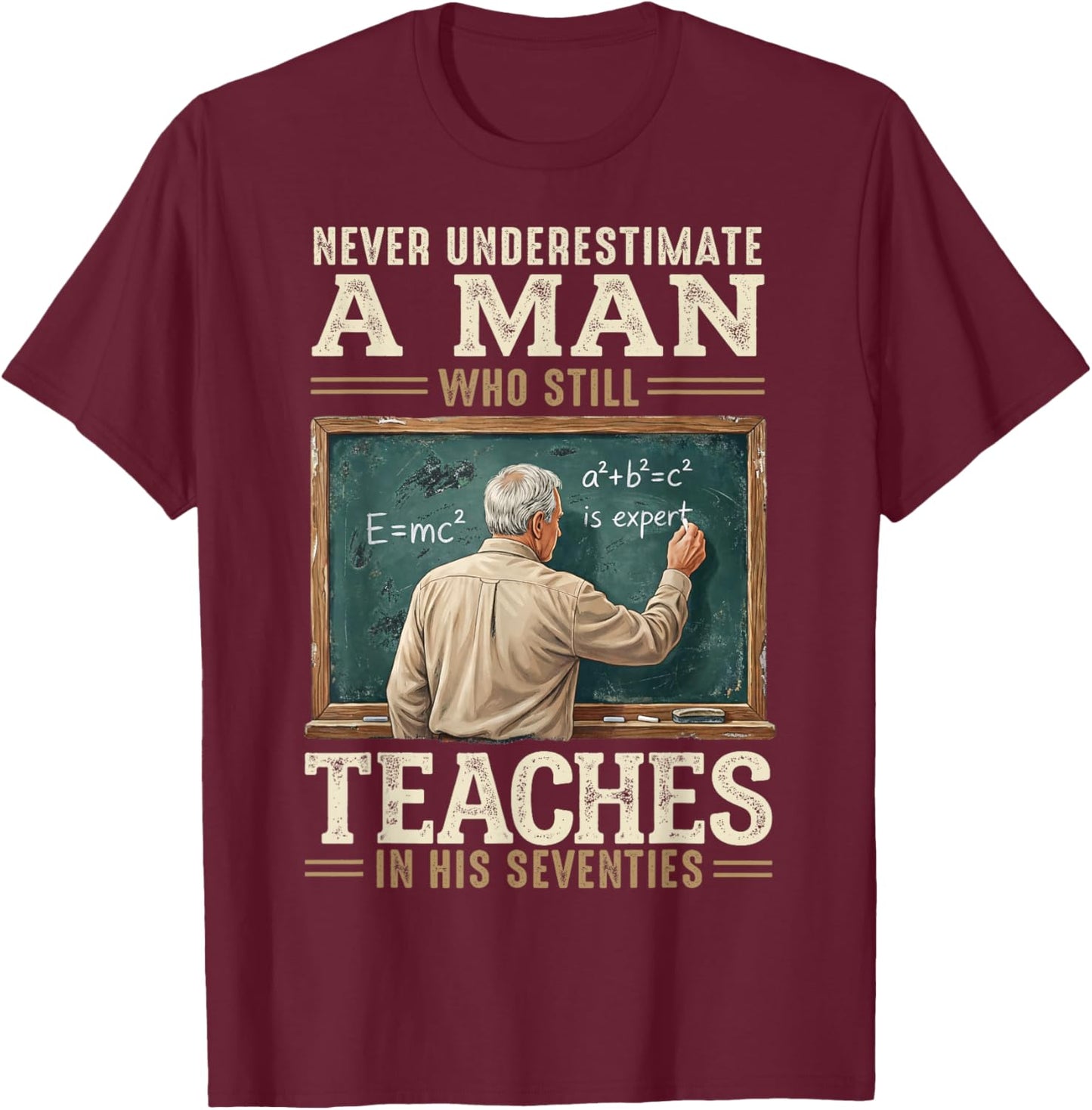 Never Underestimate Man Who Still Teaches in His Seventies T-Shirt - T-Shirt | Maroon
