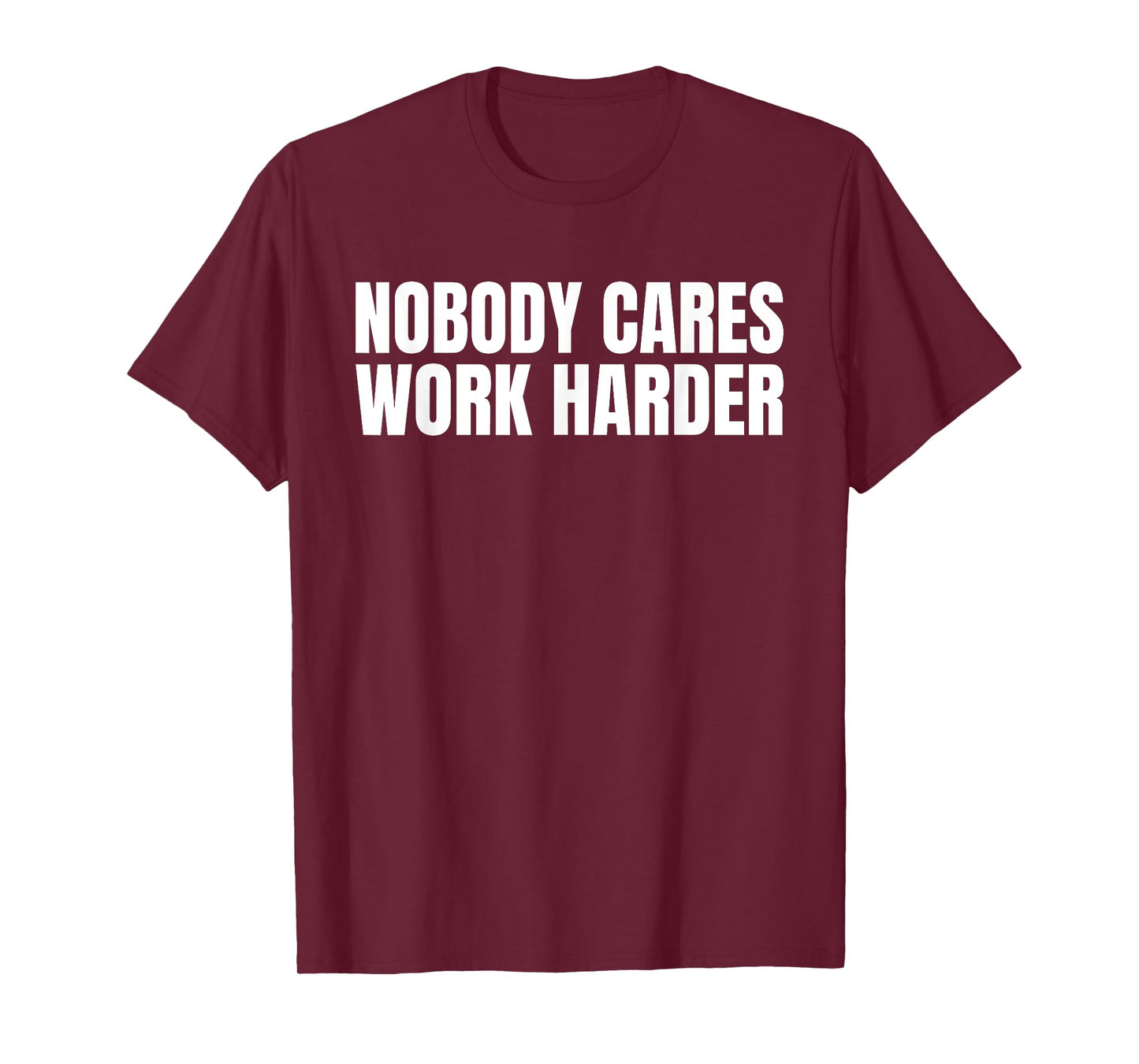 Nobody Cares Work Harder Motivational Workout Gym Funny Idea T-Shirt