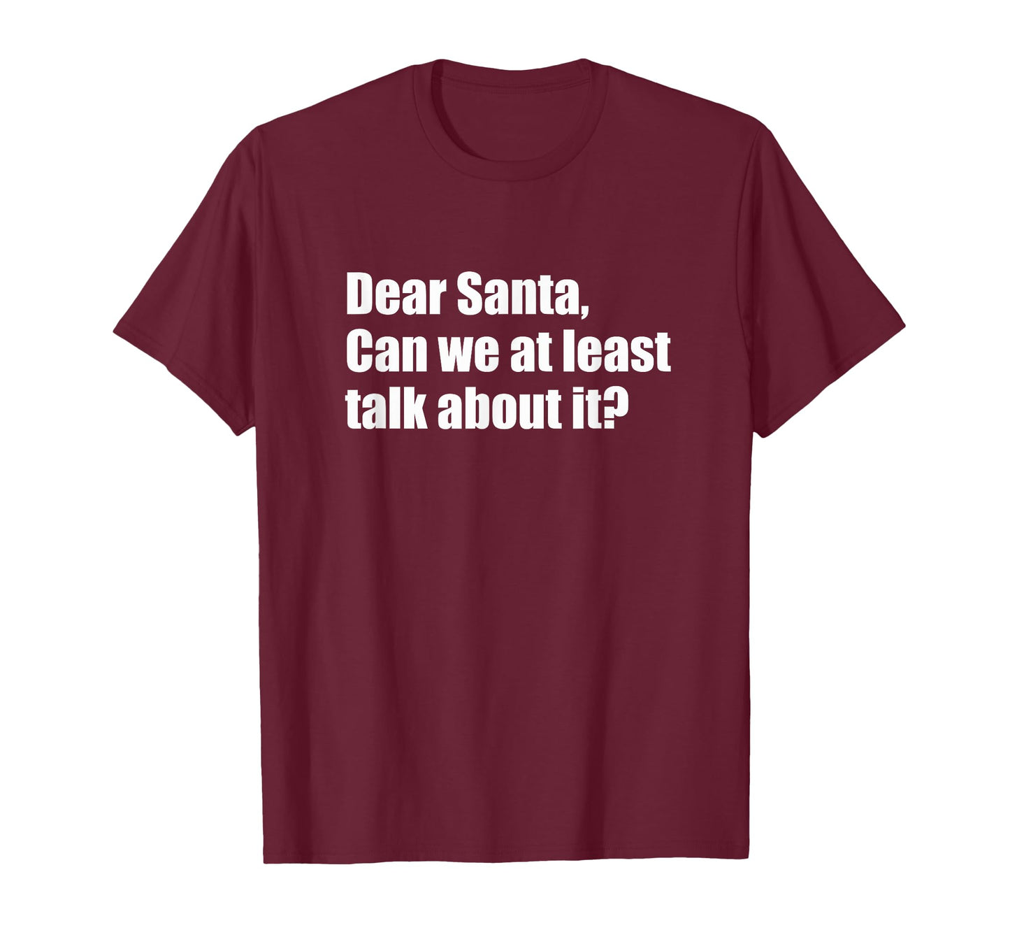 Dear Santa Can We at Least Talk About It Funny Design T-Shirt
