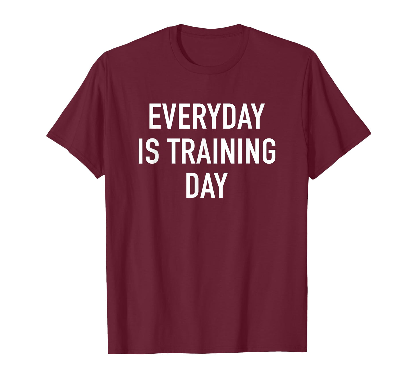 Everyday Is Training Day - Popular Gym Workout Quote T-Shirt T-Shirt