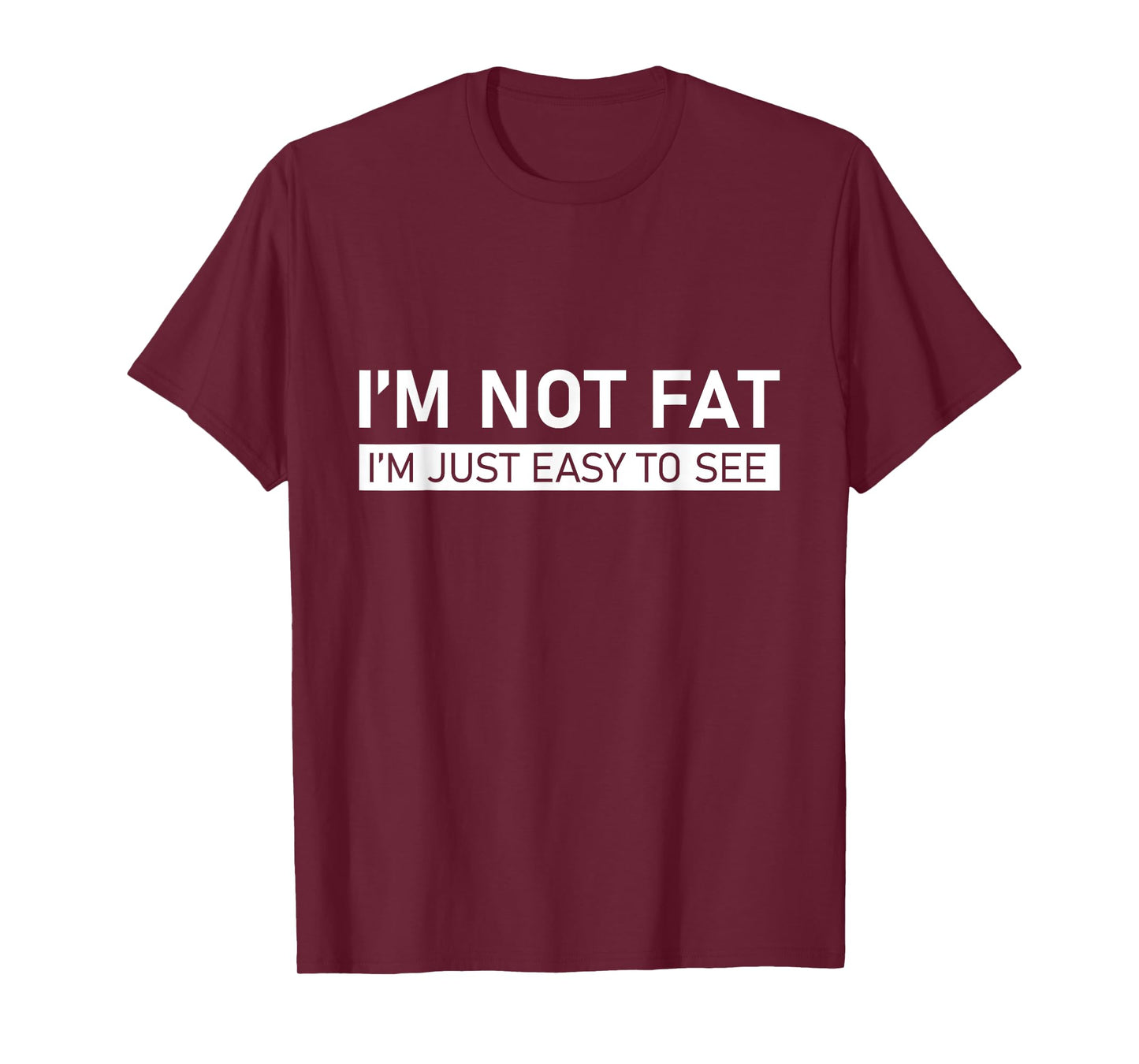 I'm Not Fat, I'm Just Easy To See T-Shirt
