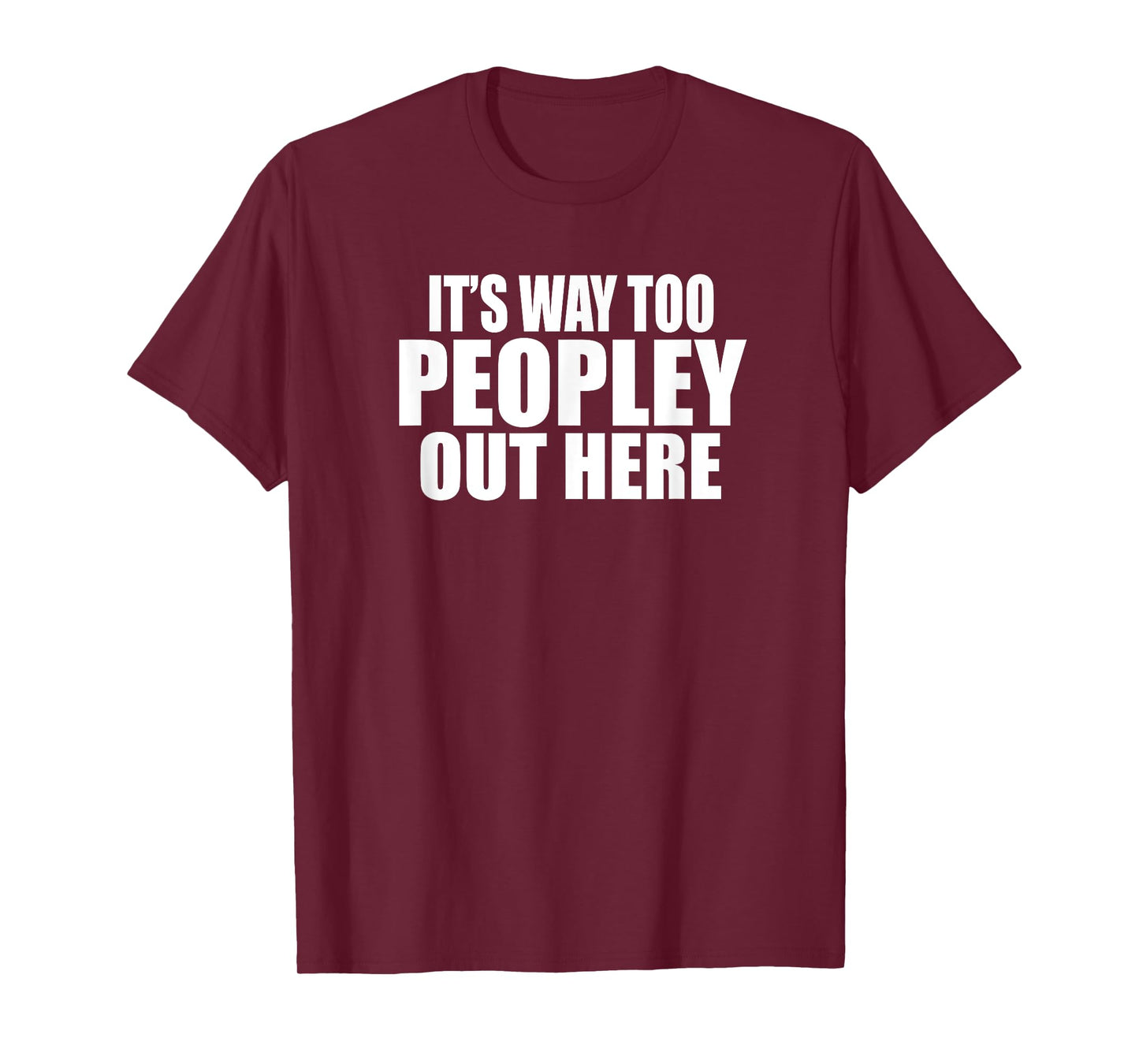 IT’S WAY TOO PEOPLEY OUT HERE Funny T-Shirt, Small