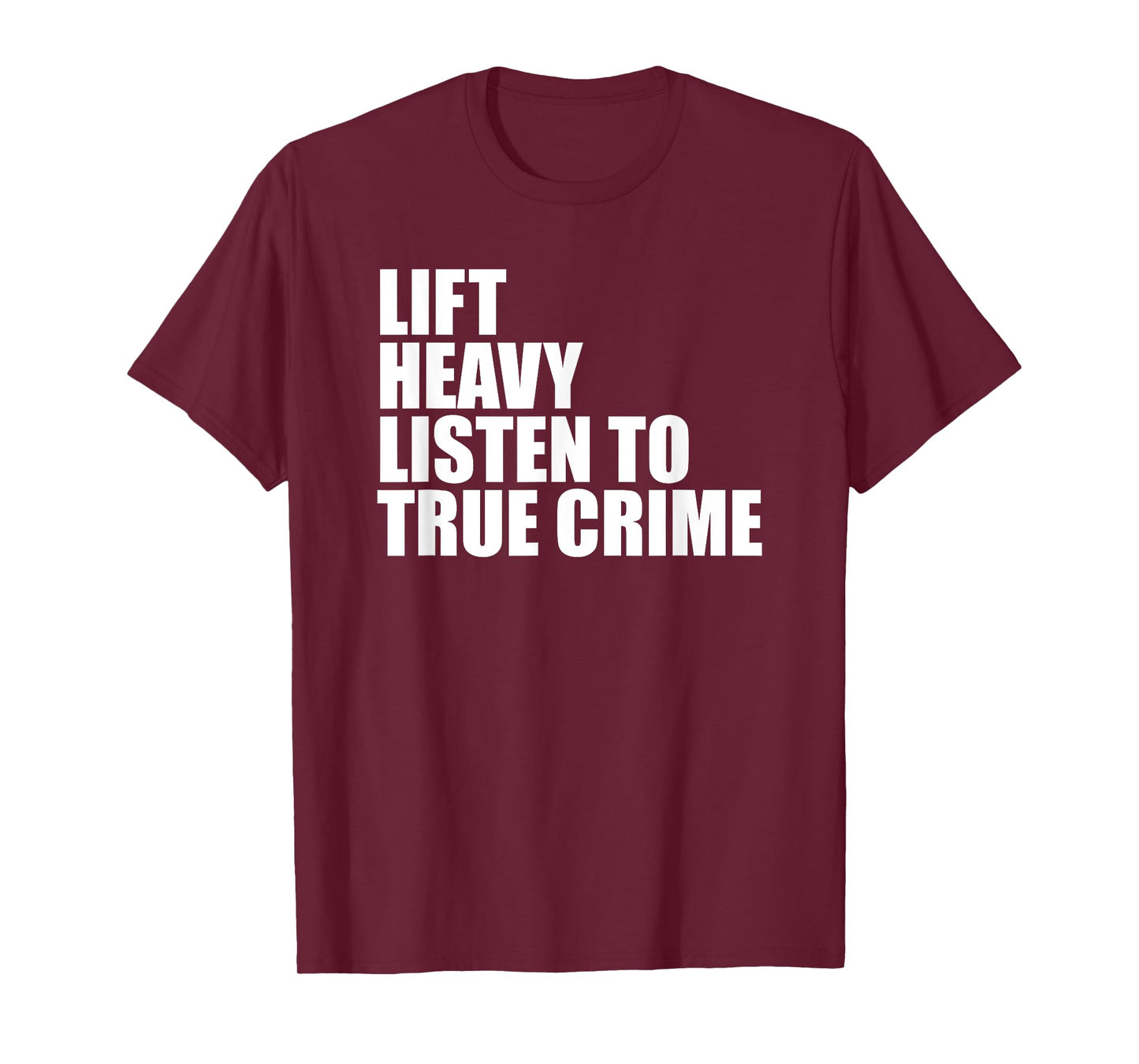 Lift Heavy Listen To True Crime Gym Fitness Weightlifting T-Shirt