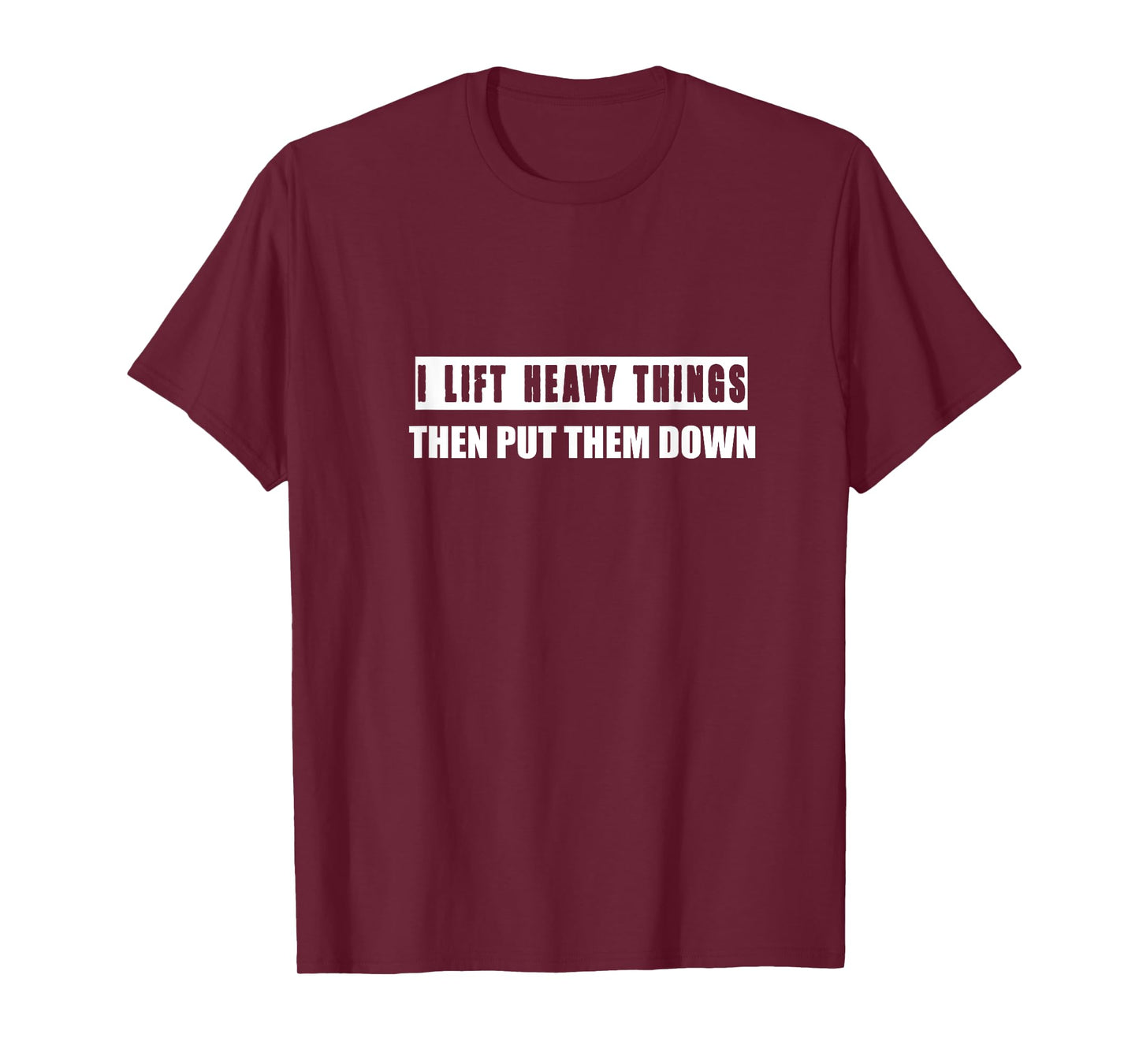 I Lift Heavy Things Then Put Them Down T-Shirt