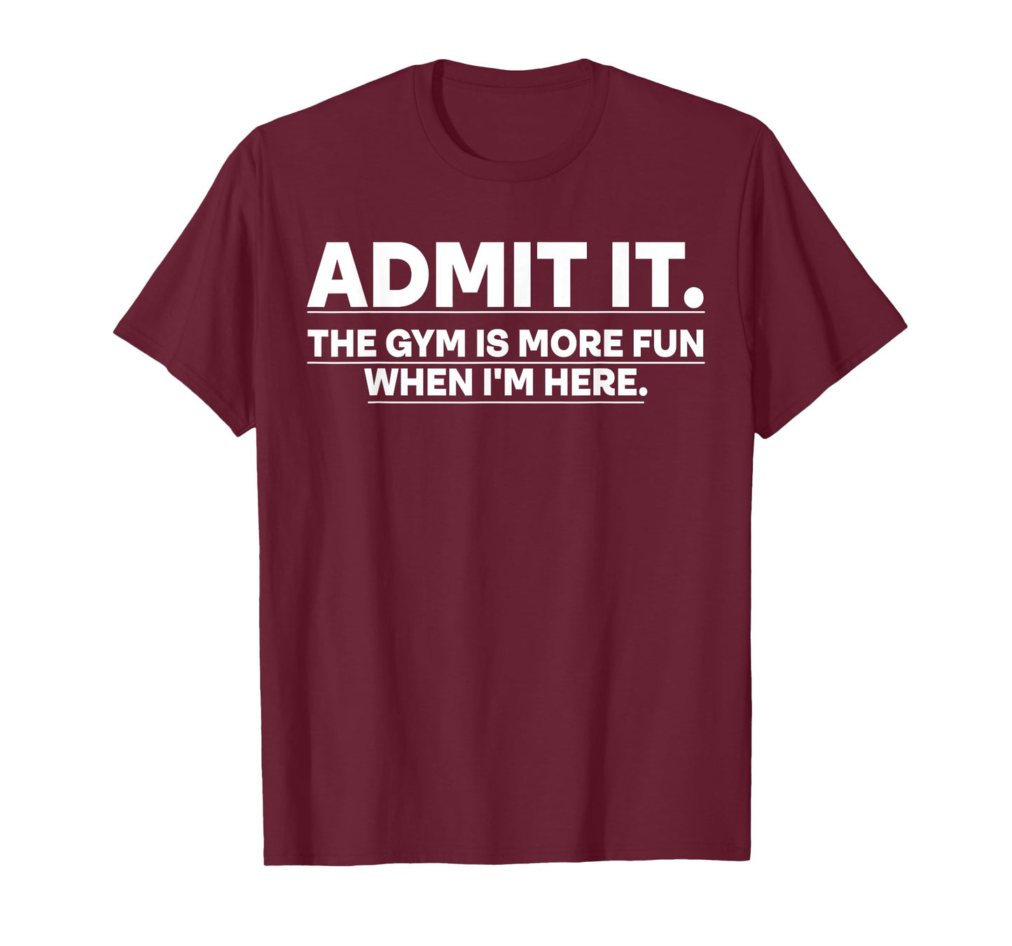 Funny Gym Shirt Admit it the gym is more fun when I'm here. T-Shirt