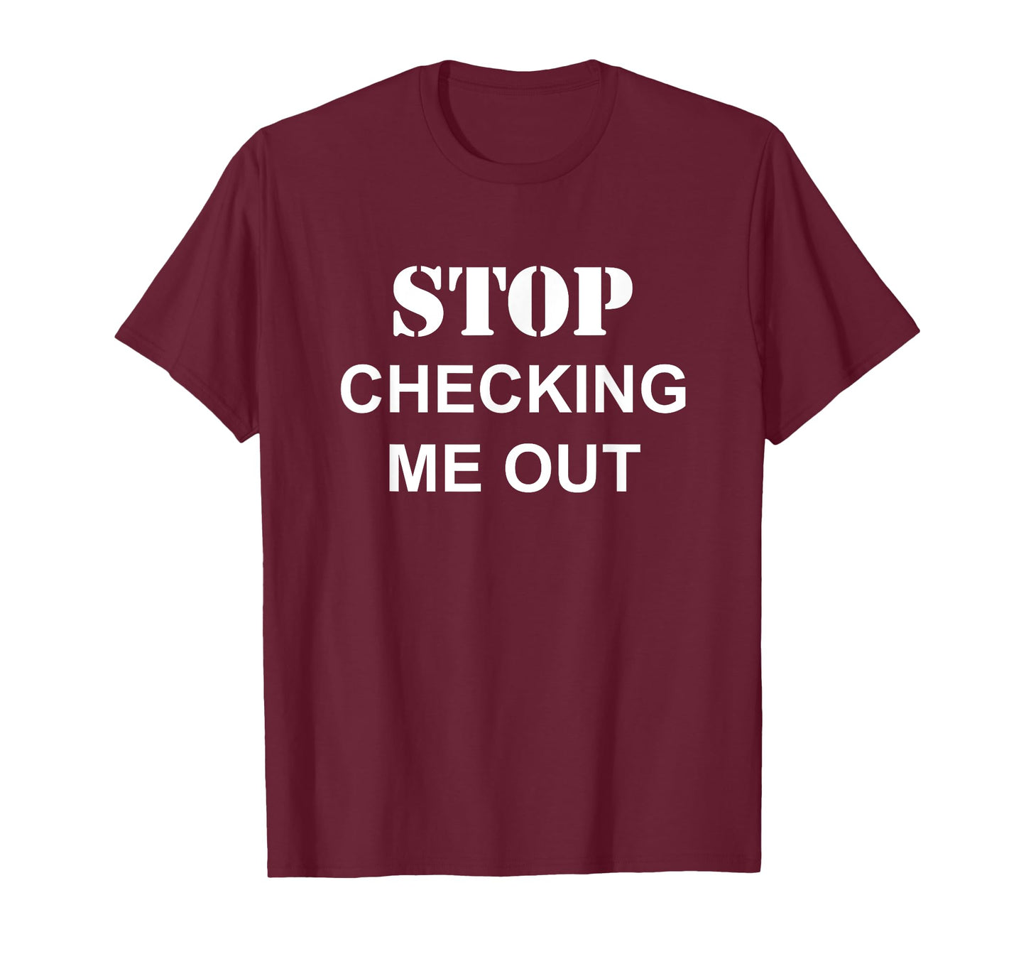 Stop Checking Me Out | Funny Dating Humor Joke T-Shirt
