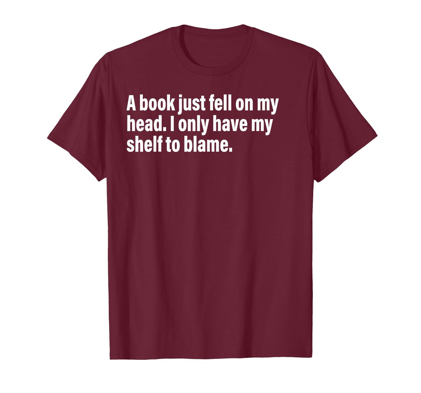 A Book Just Fell On My Head. I Only Have My Shelf To Blame T-Shirt