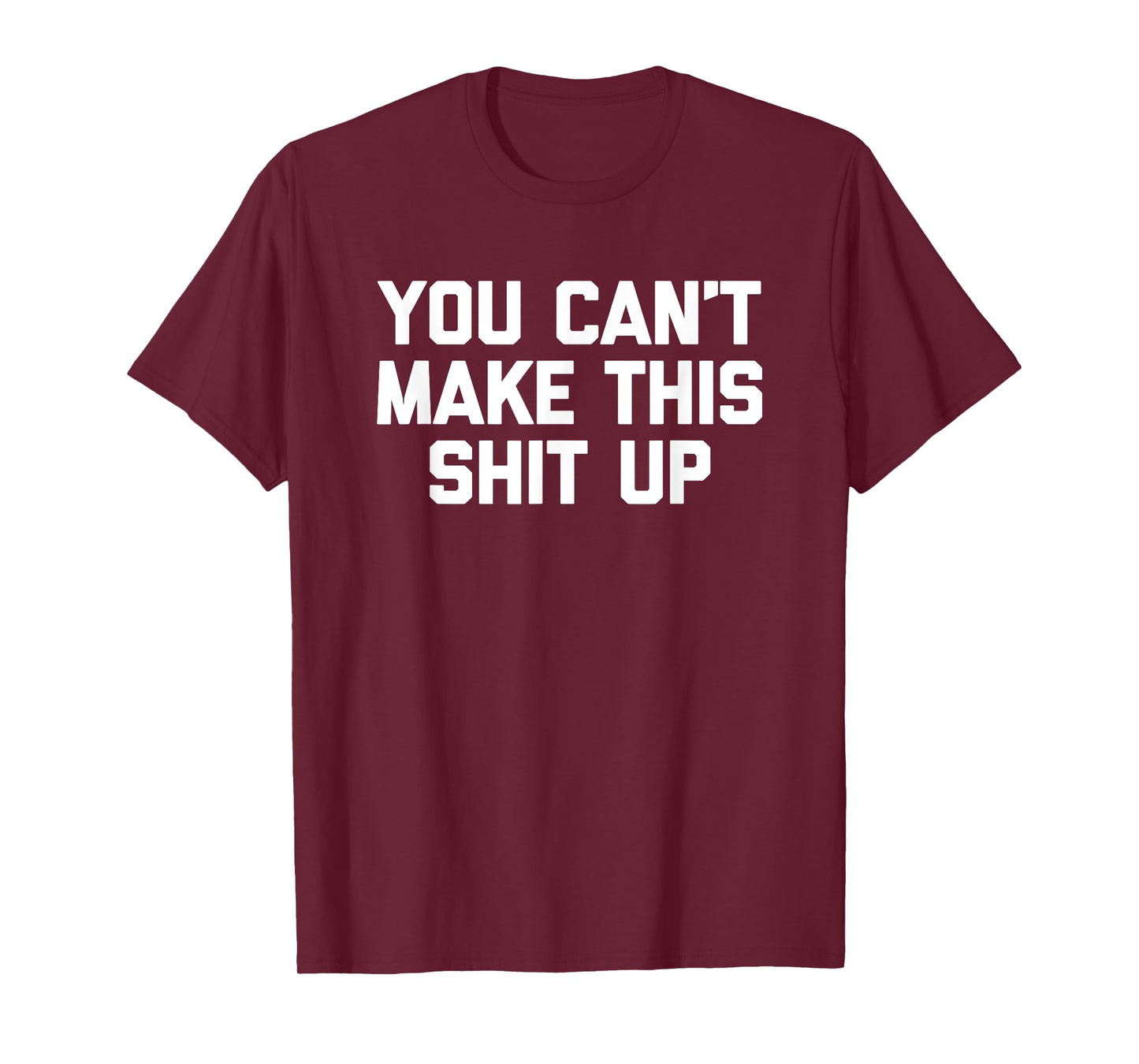 You Can't Make This Shit Up T-Shirt funny saying sarcastic T-Shirt