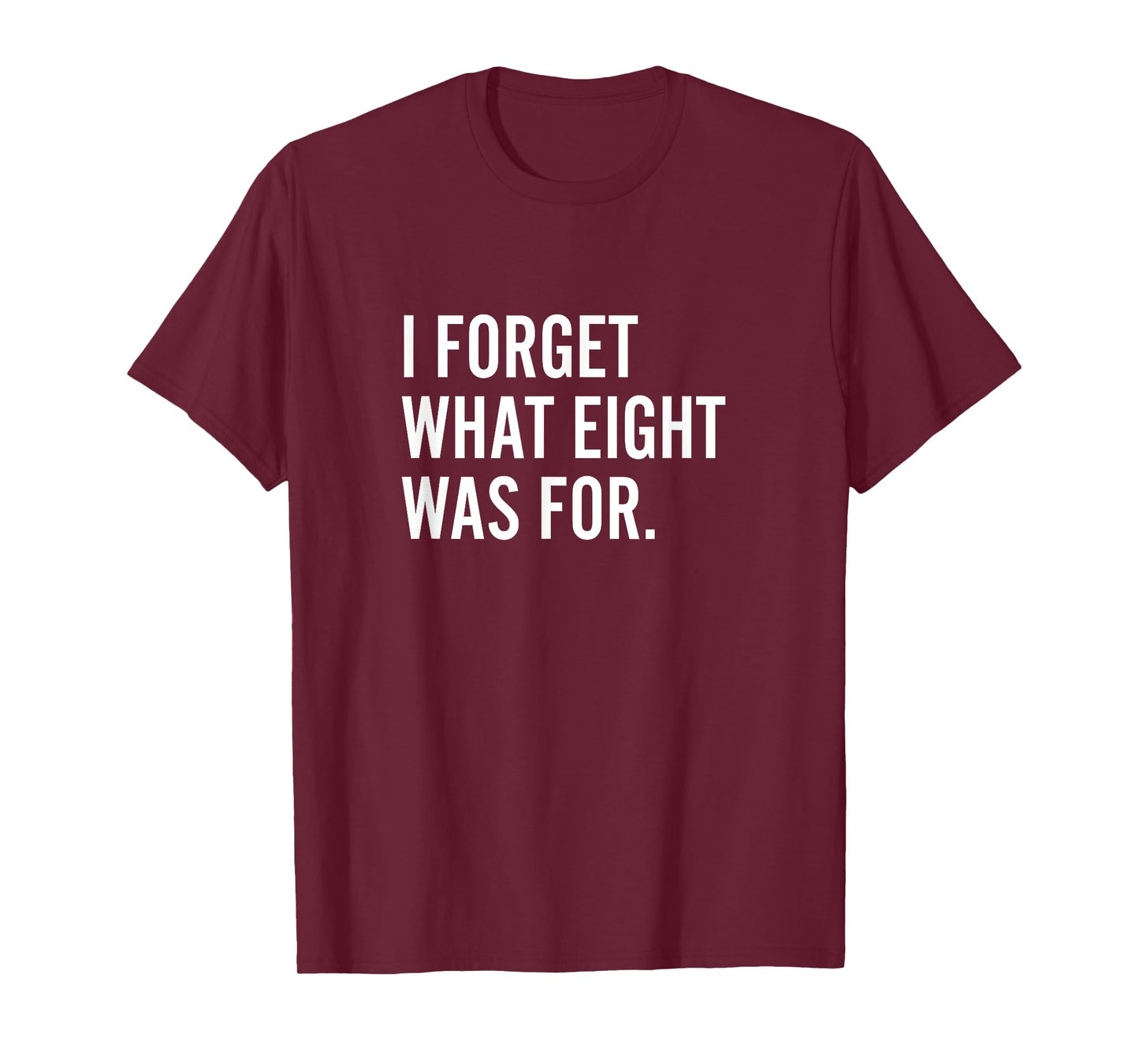 Funny Saying I Forget What Eight Was For T-Shirt