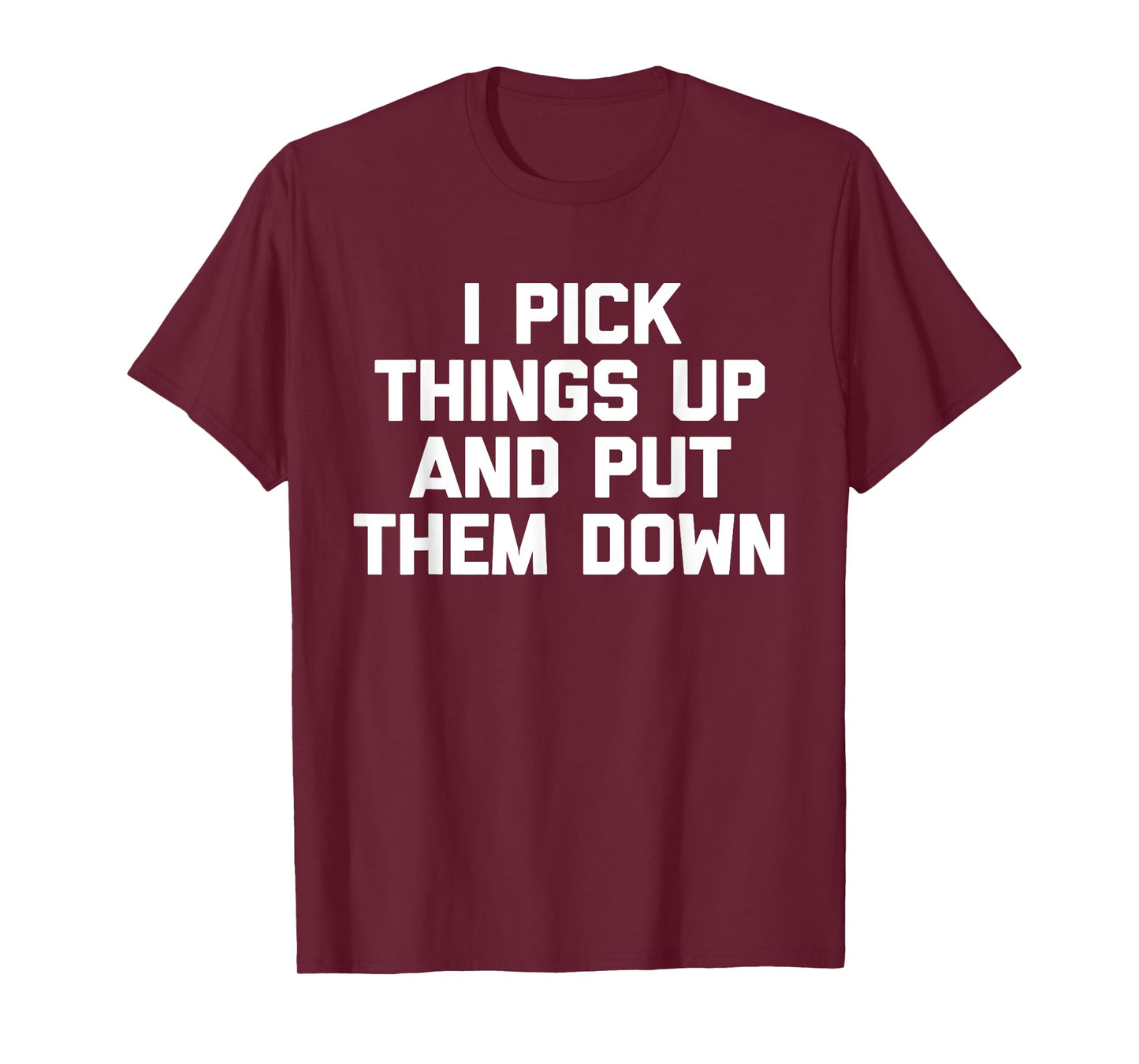 I Pick Things Up & Put Them Down T-Shirt funny workout gym T-Shirt