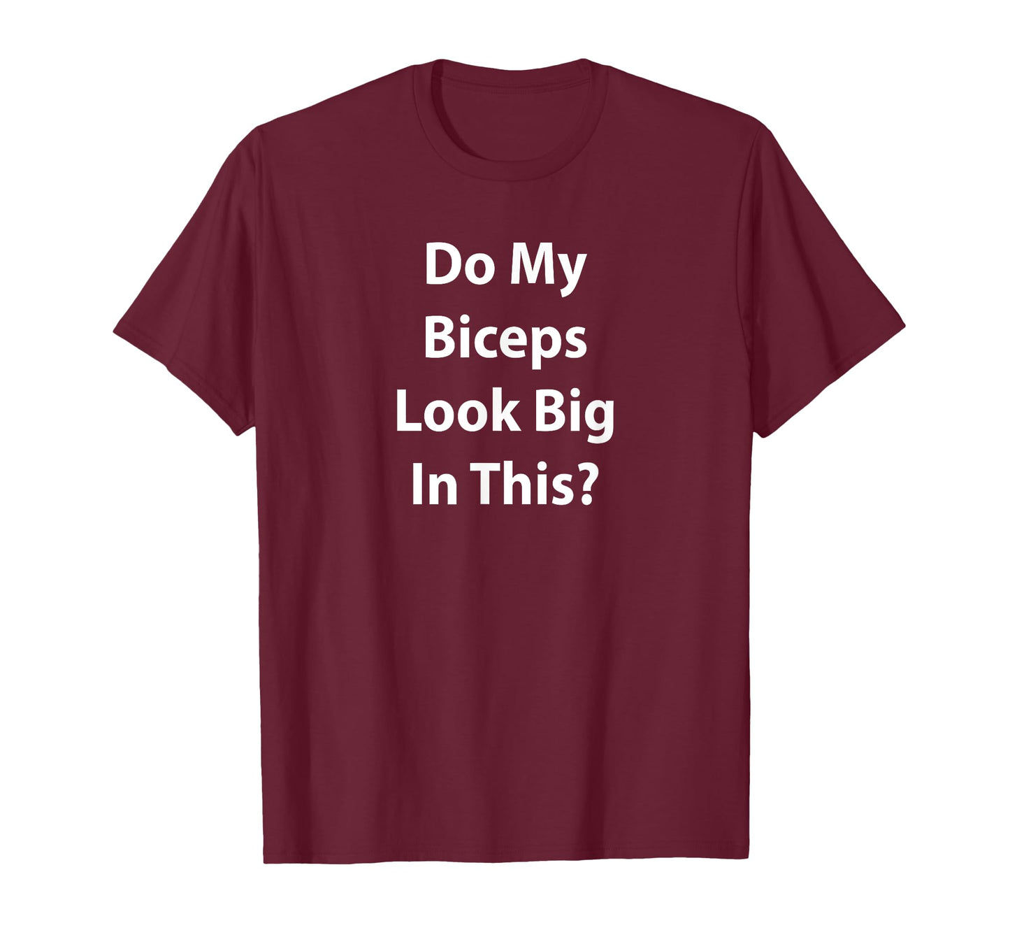 "Do My Biceps Look Big In This Shirt?" Gym Muscle T-Shirt T-Shirt