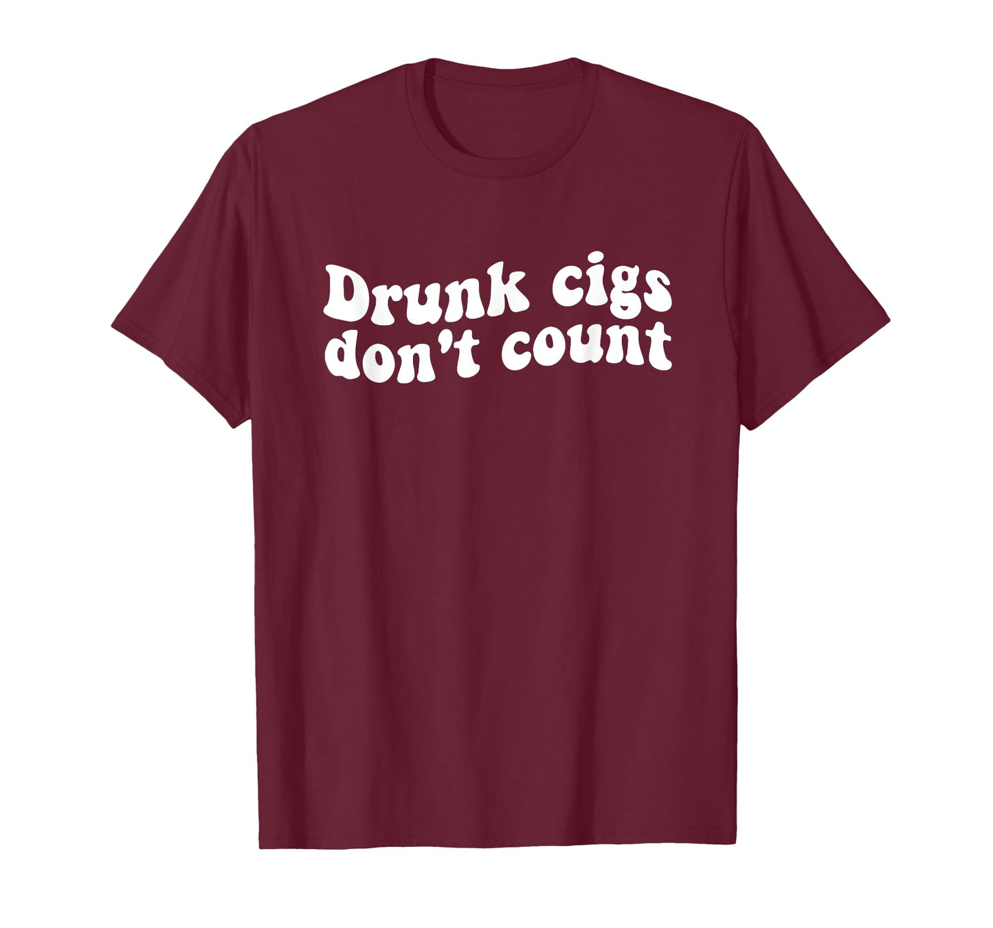 Drunk cigs don't count Funny Quote T-Shirt