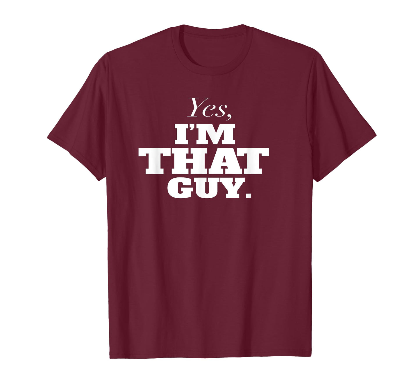 Yes, I'm THAT Guy. Admit It If Your'e One Of Them and Smile T-Shirt