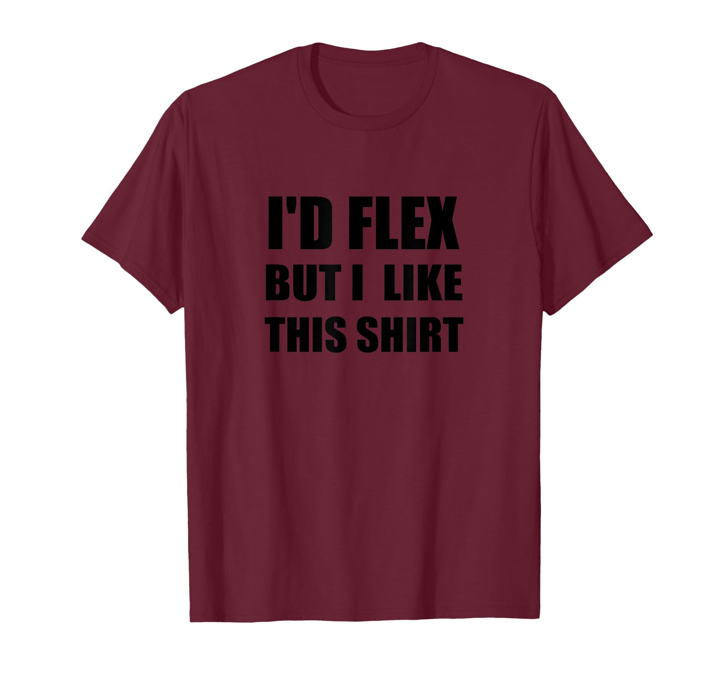 I'd Flex but I like this shirt - muscle workout humor, funny T-Shirt