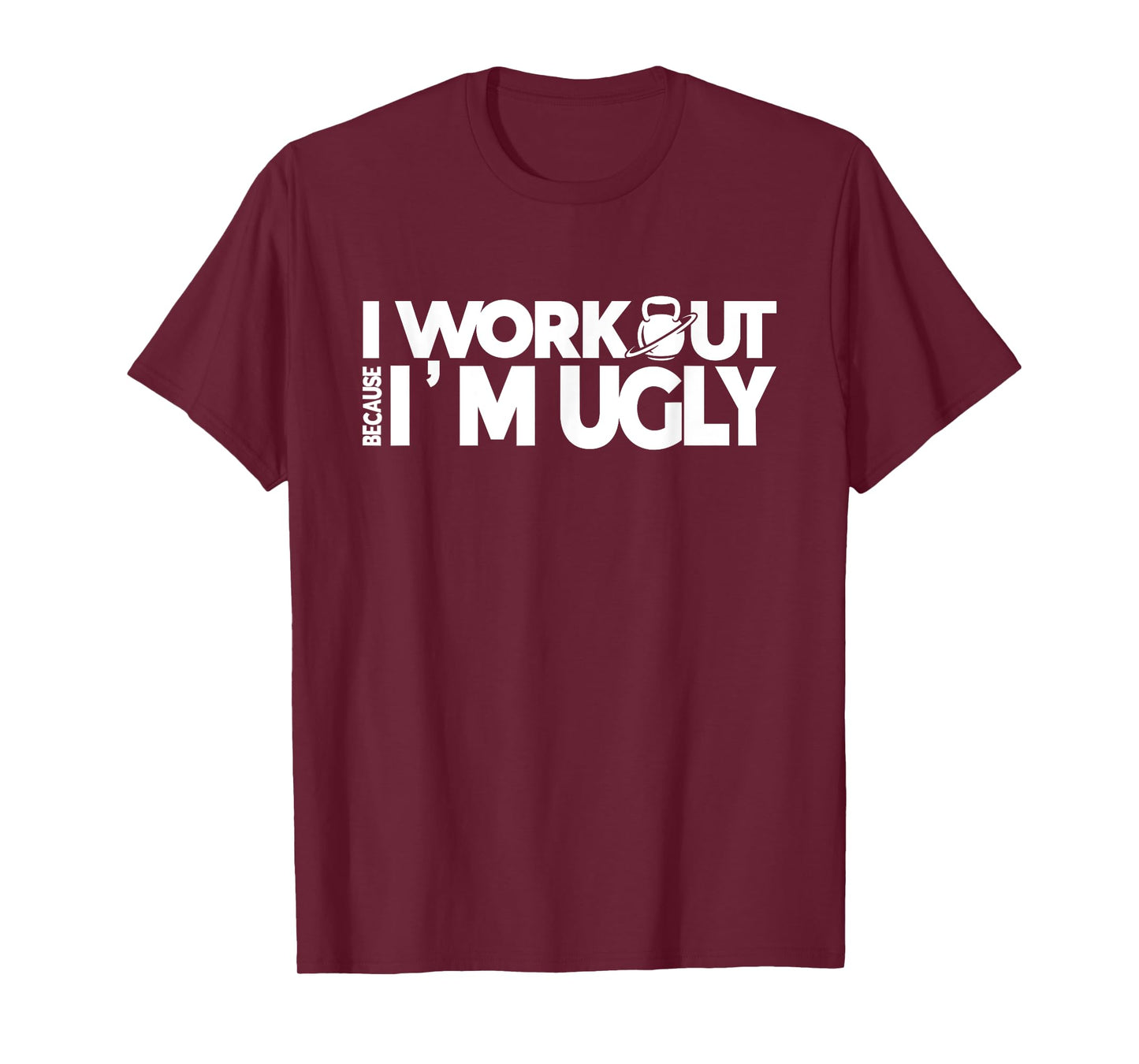 I Workout Because I'm Ugly Gym Quote Fitness T-Shirt