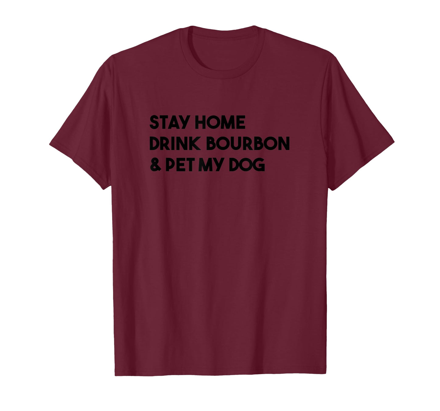 Stay Home Drink Bourbon And Pet My Dog Funny T-Shirt for Men Women