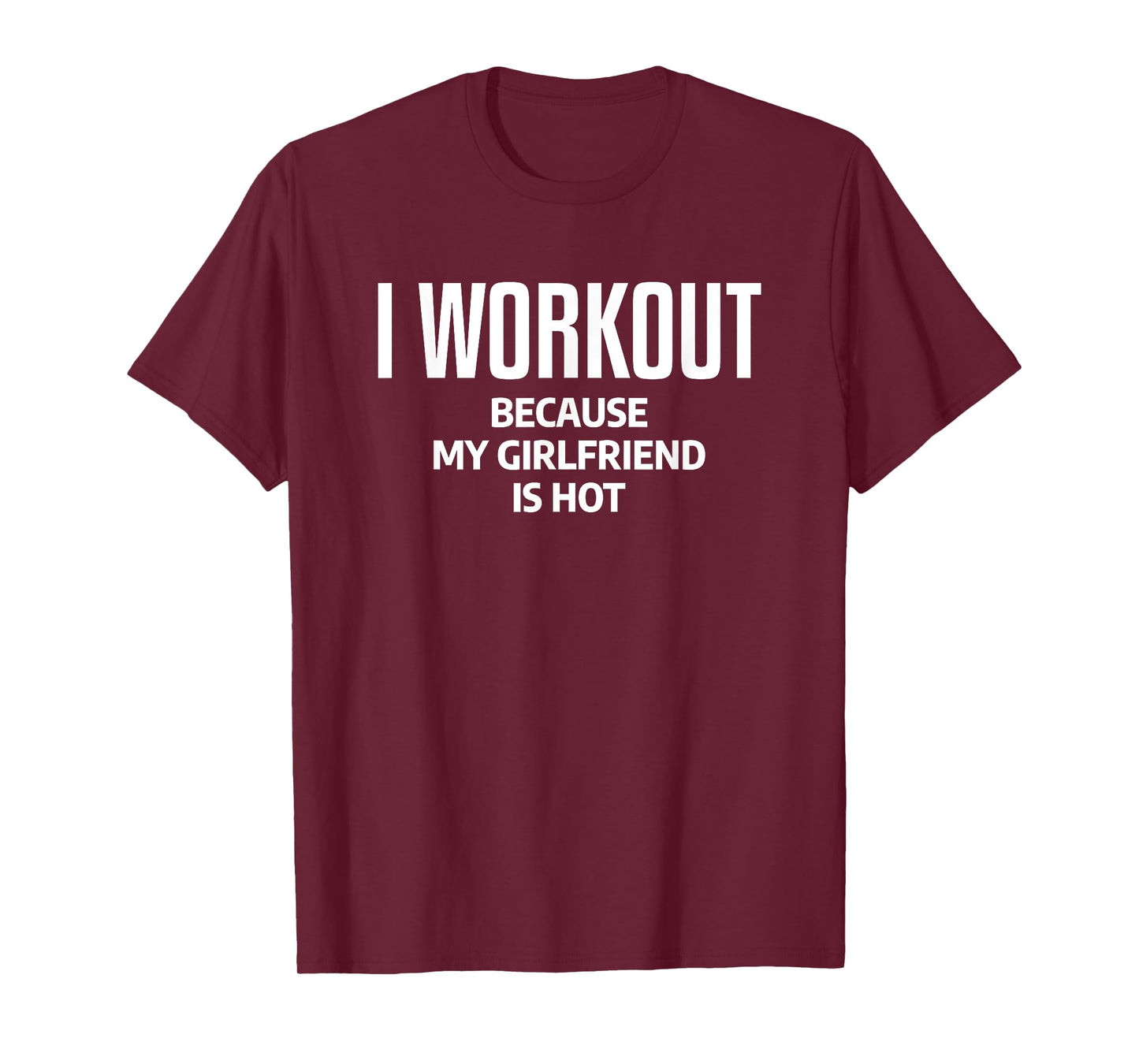 I Workout Because My Girlfriend Is Hot Funny Gym Boyfriend T-Shirt