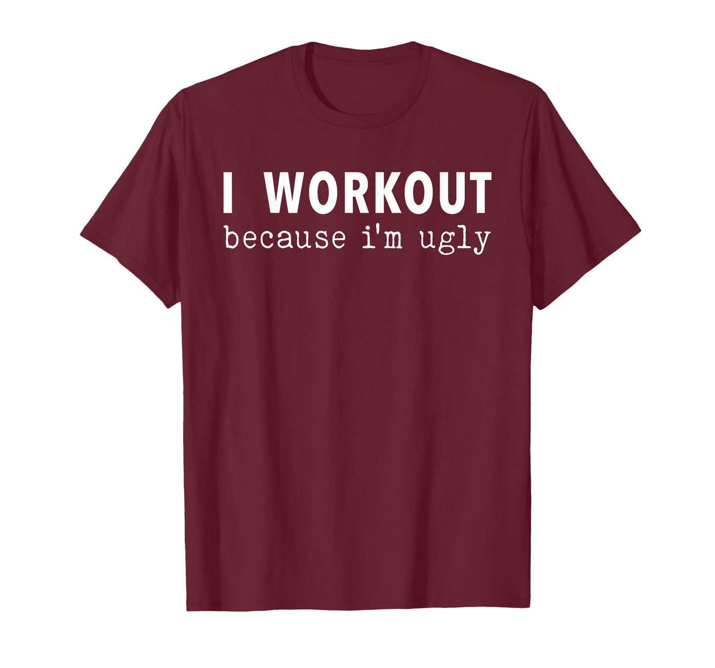 I Workout Because I'm Ugly Fitness Funny Saying T-Shirt