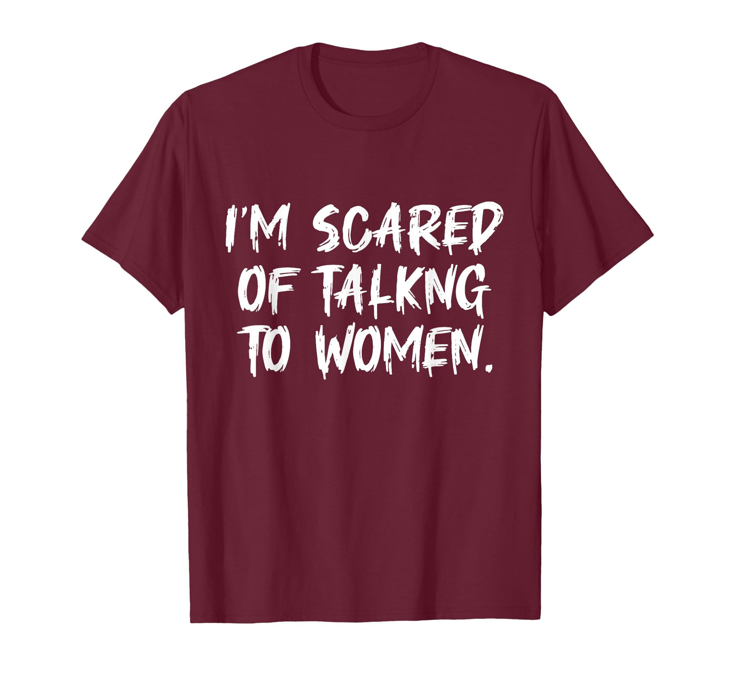 Funny Saying Men I Am Scared Of Talking To Women T-Shirt