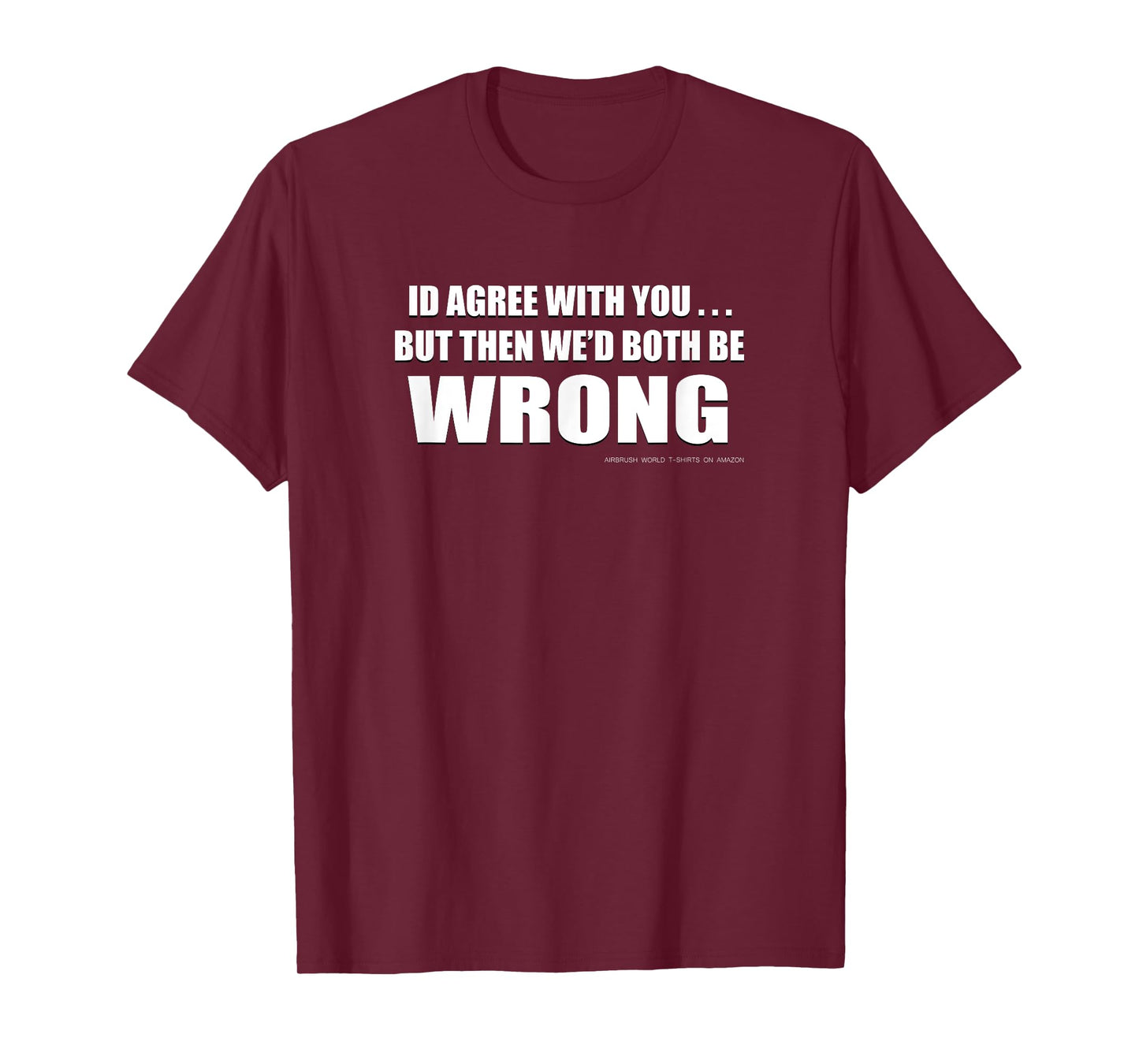 You're Wrong Funny Inspirational Witty T-Shirt T-Shirt