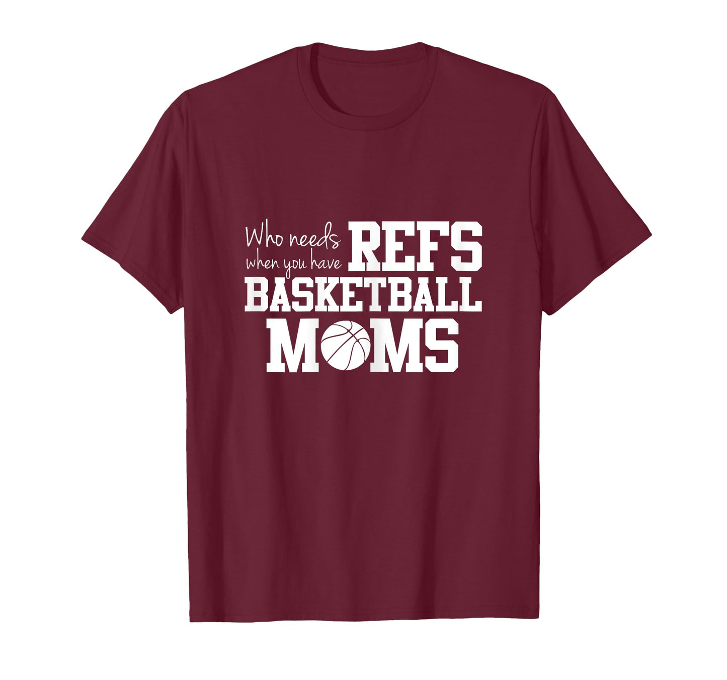 Who Needs Refs Funny Basketball Mom T-shirt
