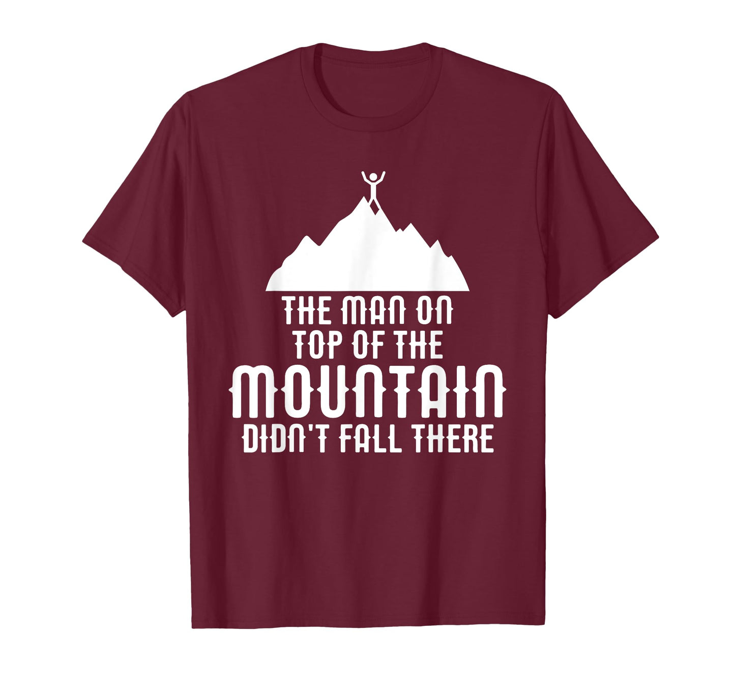 The Man On Top of the Mountain Didn't Fall There T-Shirt