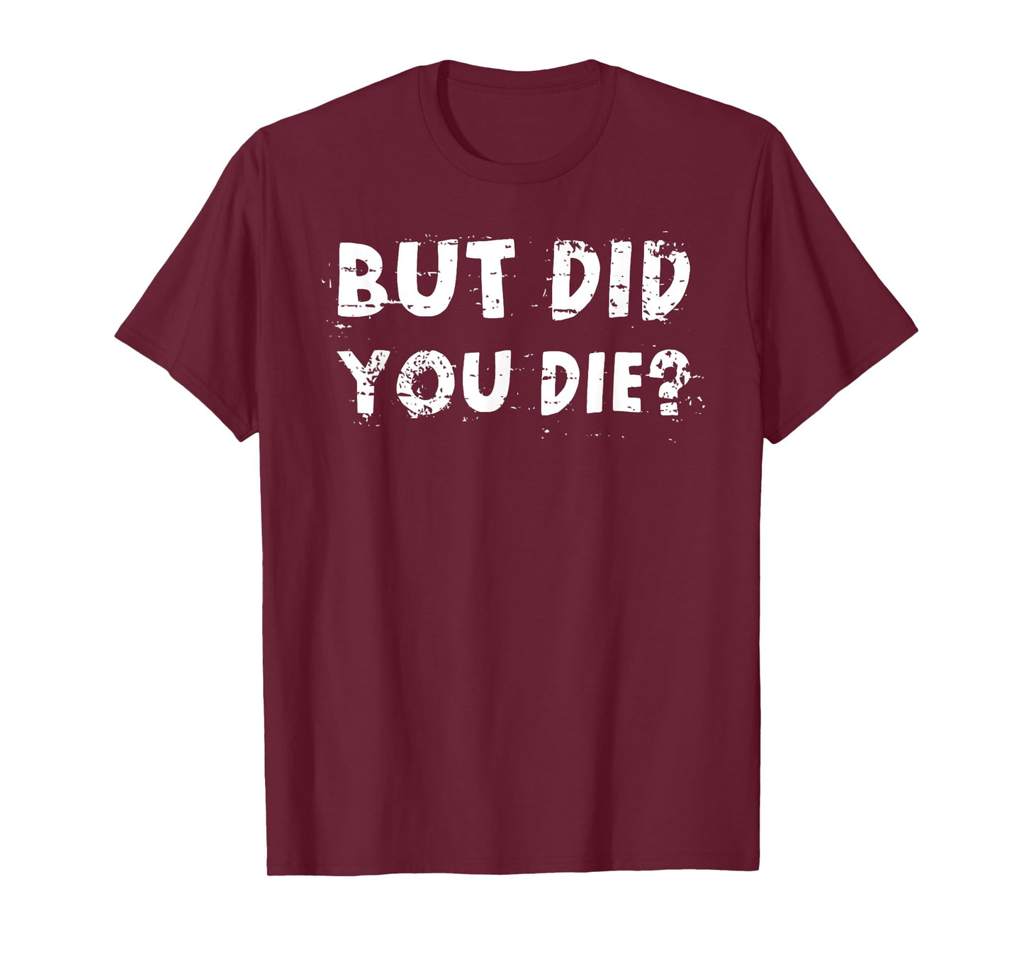 But Did You Die? Sarcastic Quote Funny Workout Gym Humour T-Shirt