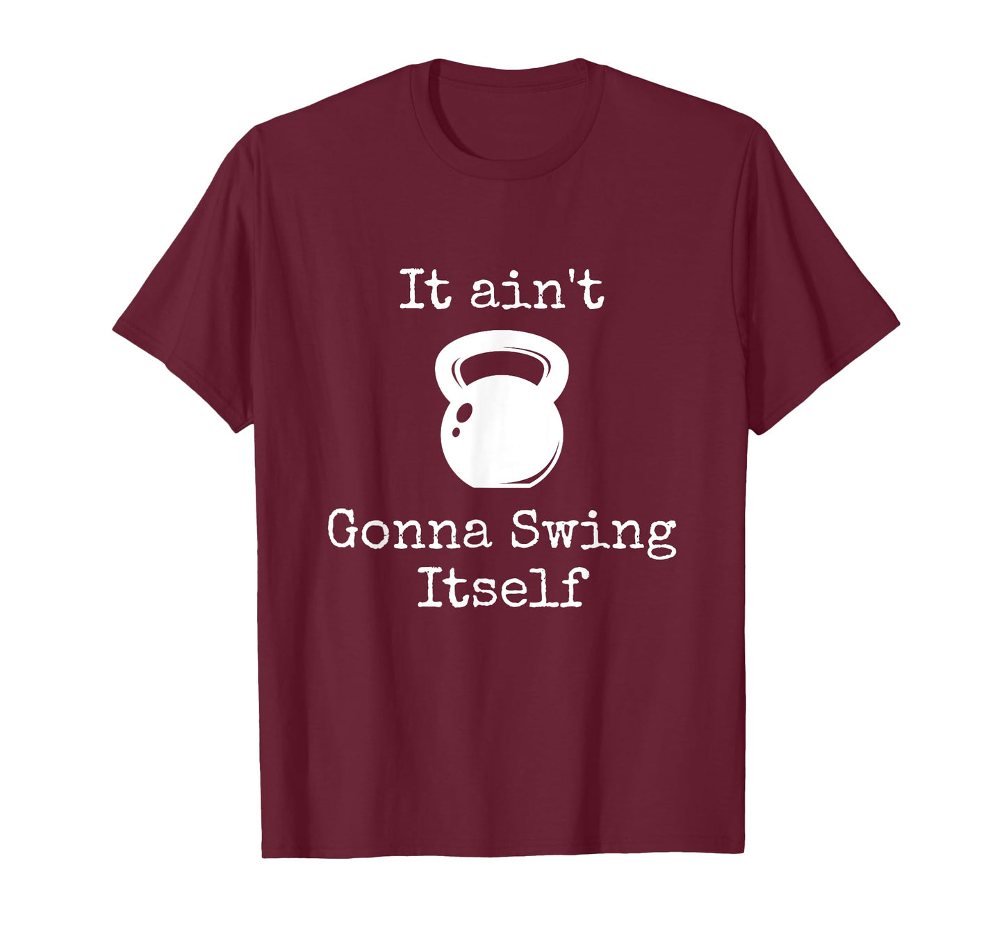 It ain't Gonna Swing Itself Kettlebell Funny Workout T-Shirt