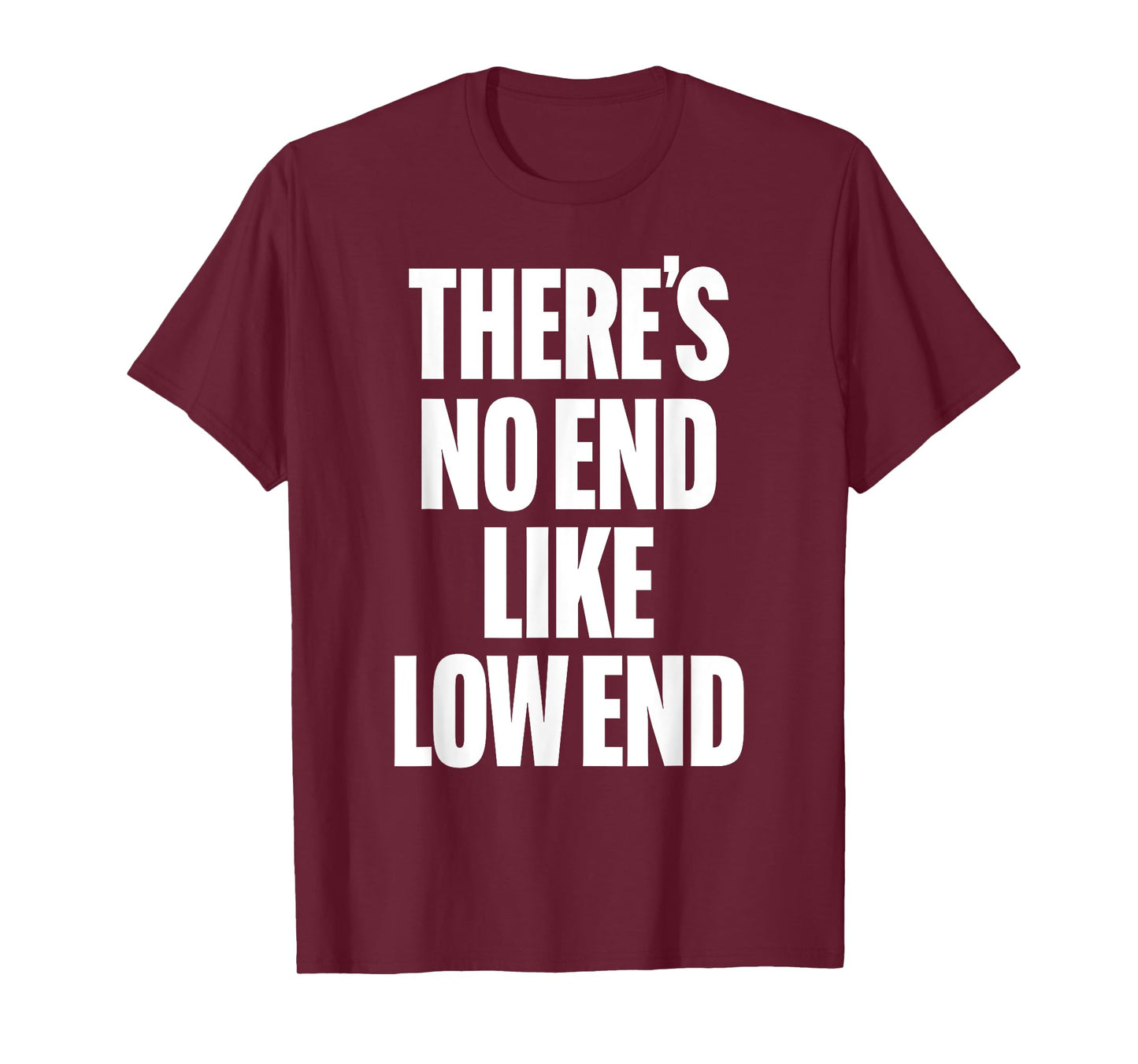 THERE'S NO END LIKE LOW END rock n roll 80s bass drummer rap T-Shirt