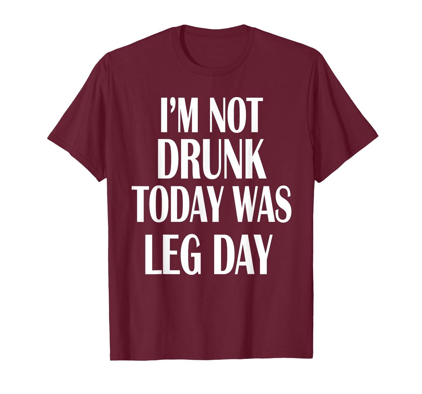 I'm Not Drunk Today Was Leg Day Shirt Gym Workout Apparel T-Shirt