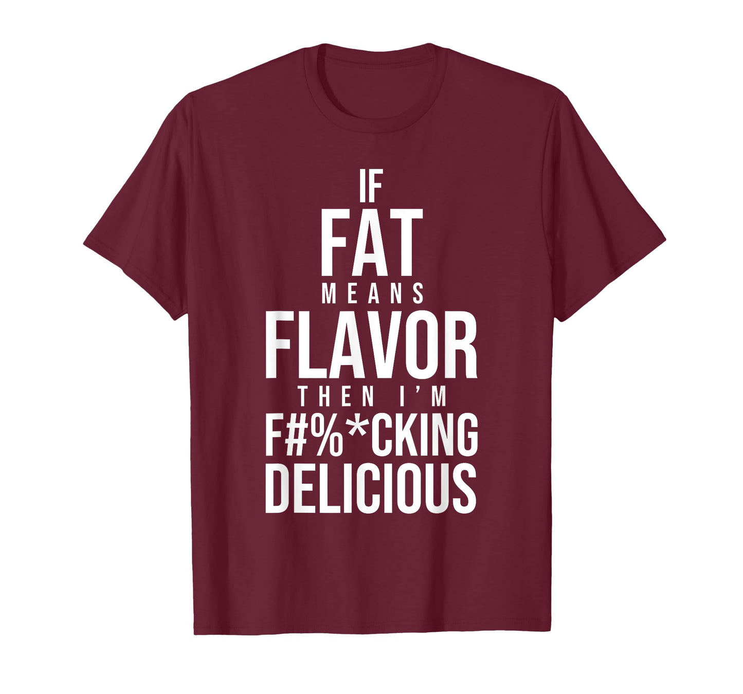 If Fat Means Flavor Then I'm Fucking Delicious Fat People T-Shirt