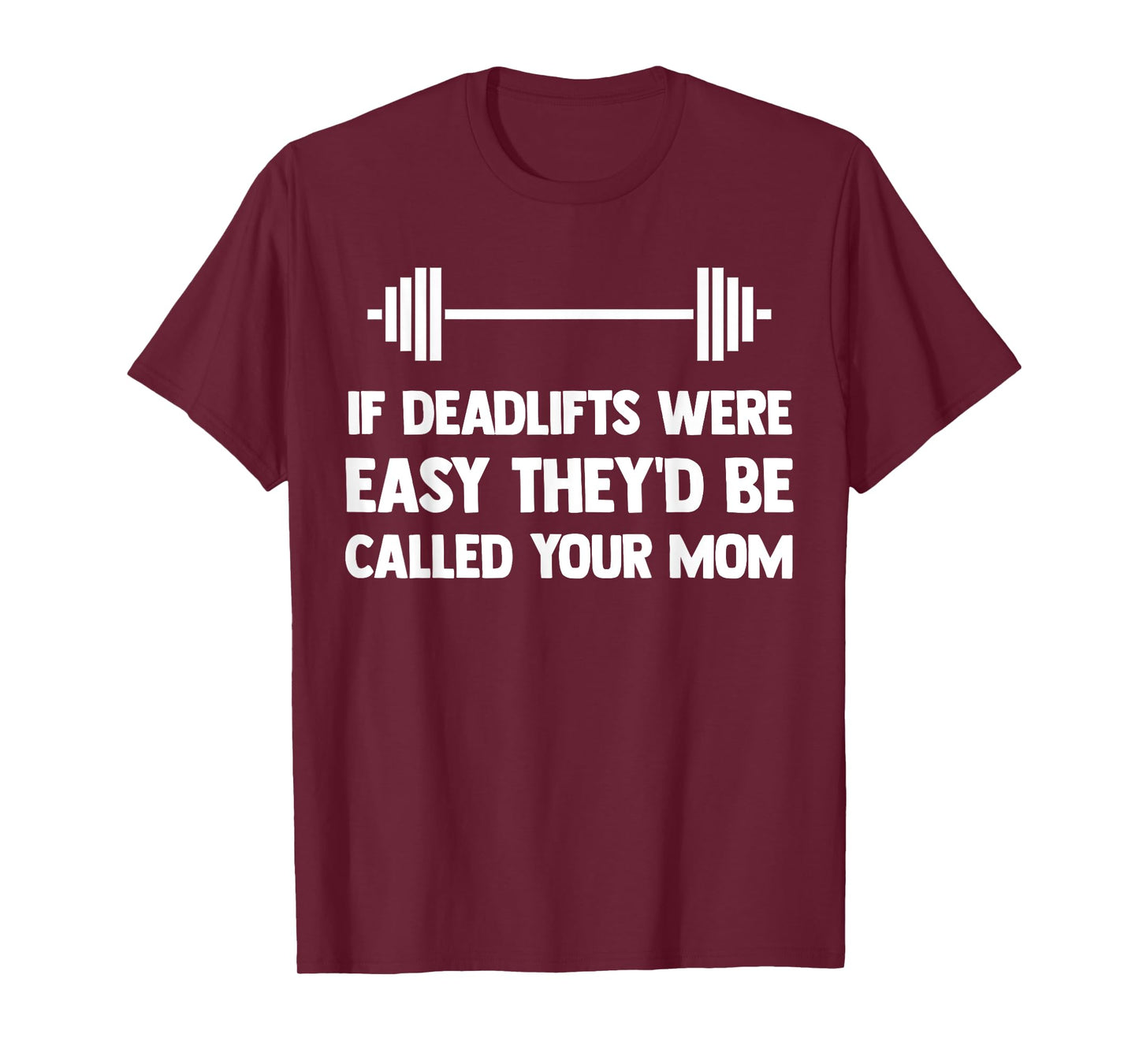 If Deadlifts Were Easy - Funny Your Mom Weightlifting Joke T-Shirt