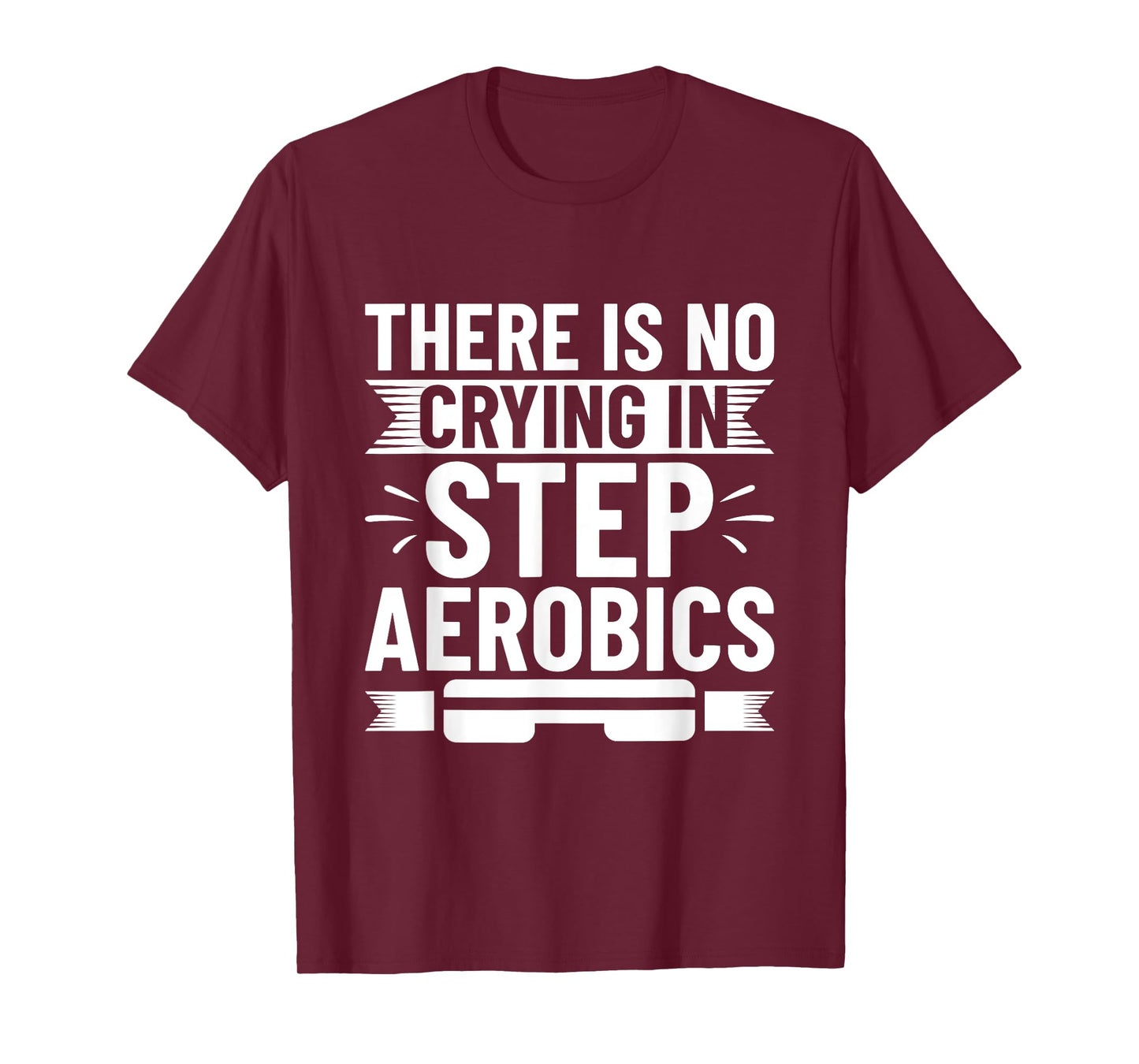 There Is No Crying In Step Aerobics - Step Aerobics T-Shirt