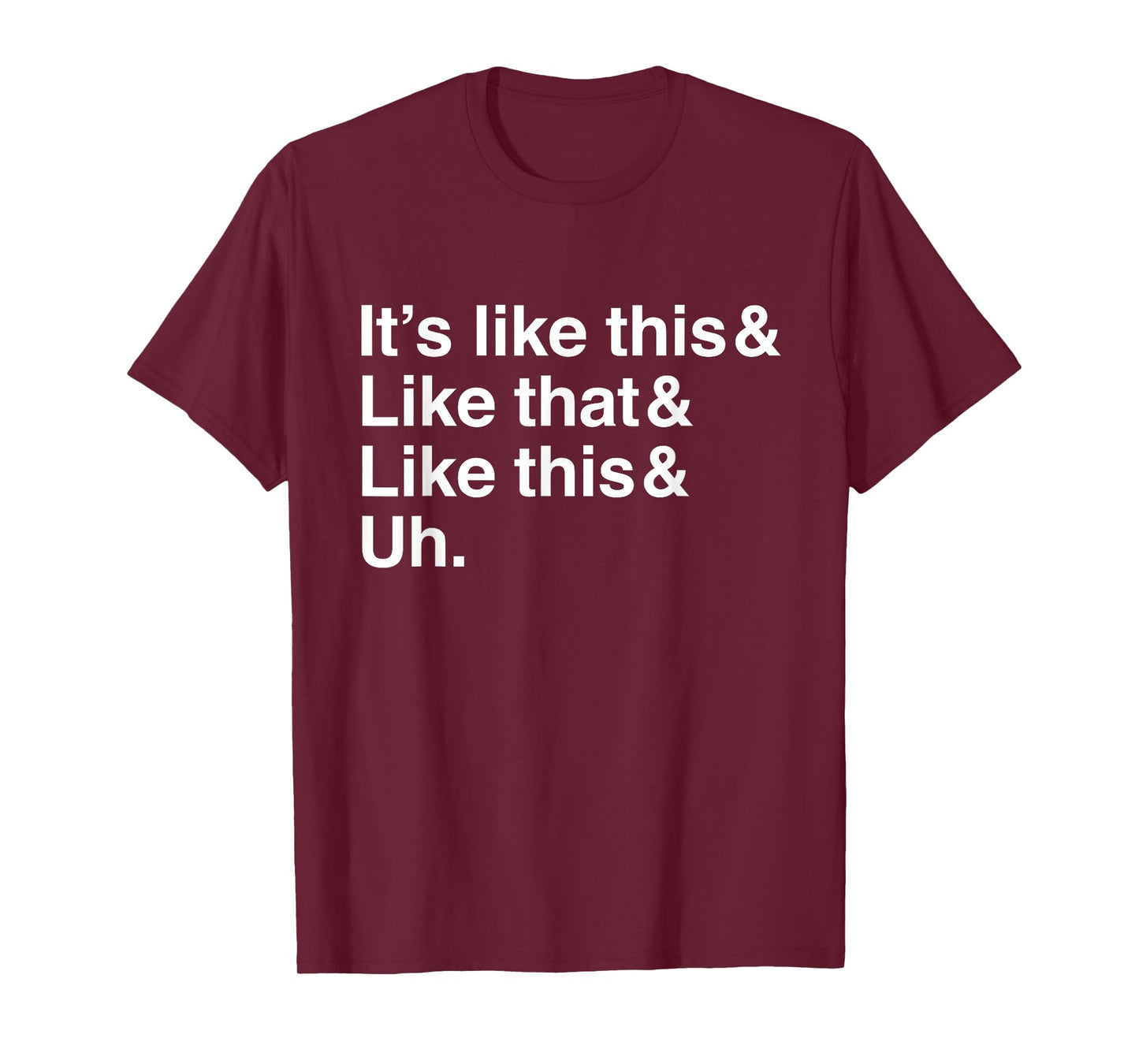 It's Like This&Like That&Like This&Uh. T-Shirt