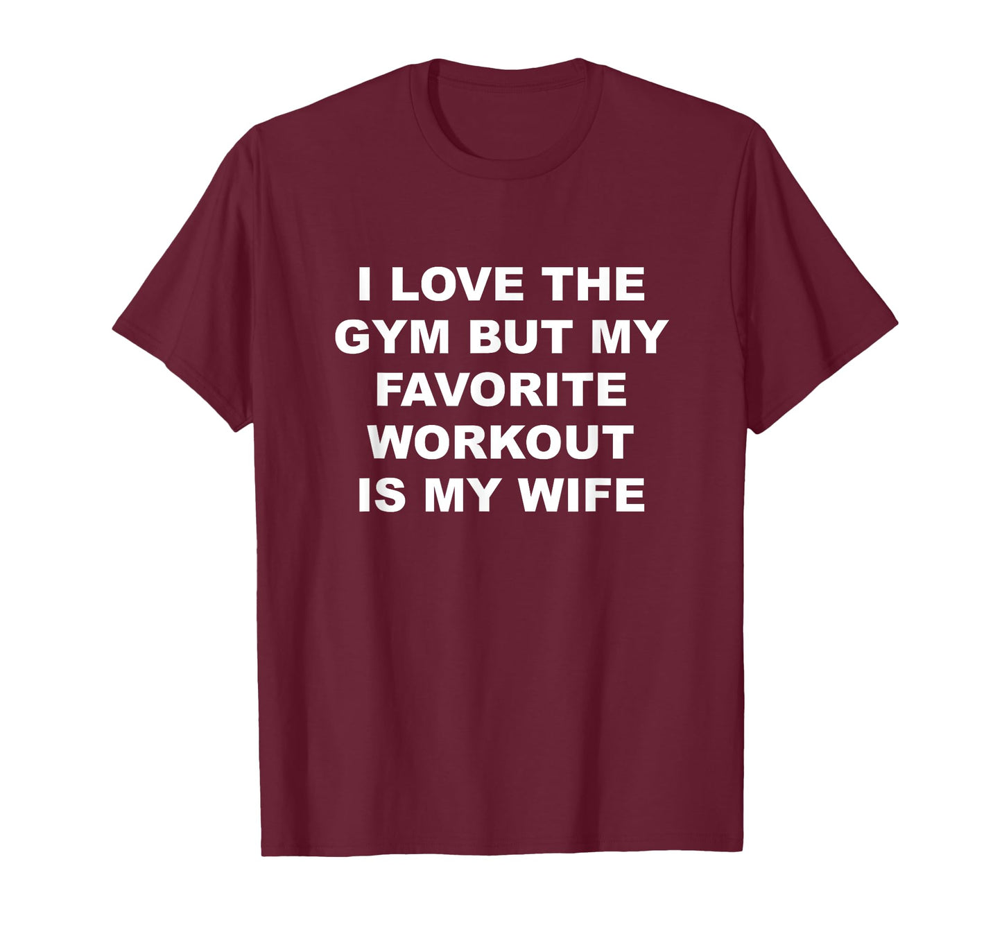 I Love the Gym - but My Favorite Workout is My Wife | Funny T-Shirt