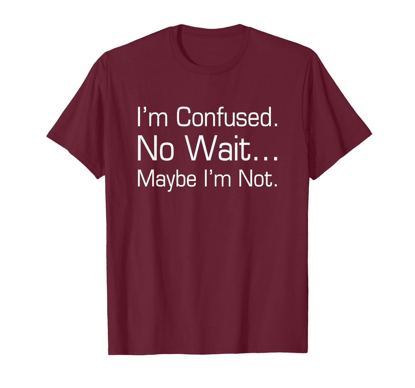I'm confused. No wait, maybe I'm not. Funny t shirt T-Shirt