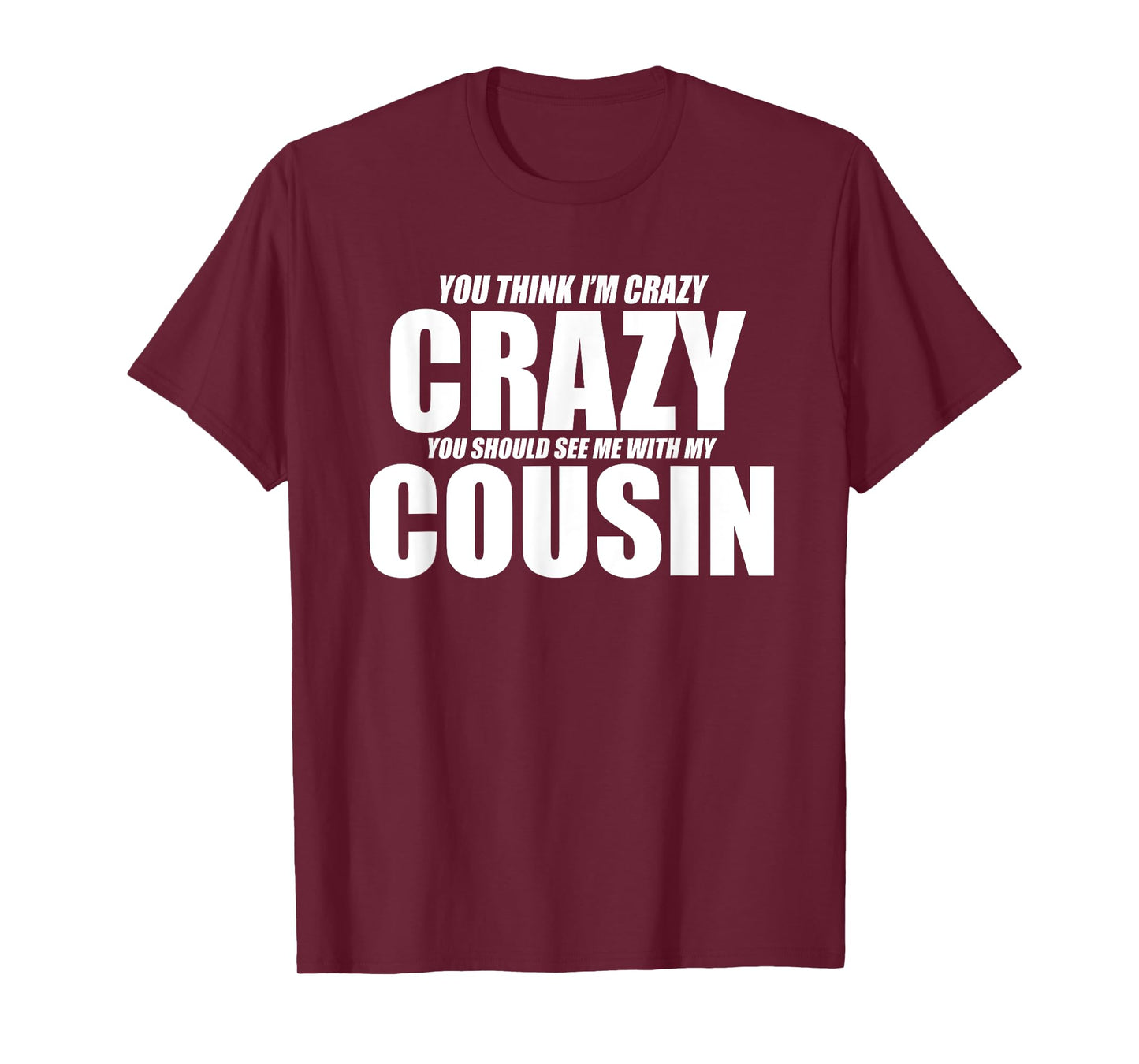 You Think I’m Crazy You Should See Me With My Cousin Funny T-Shirt