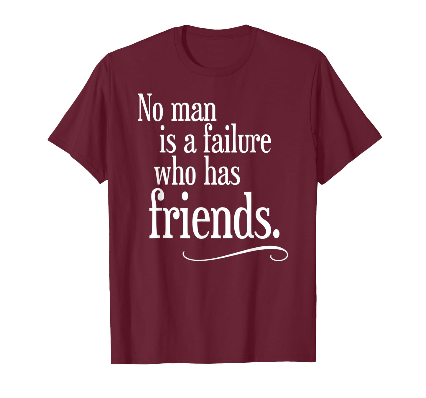 No Man Is A Failure Who Has Friends Funny Saying T-Shirt