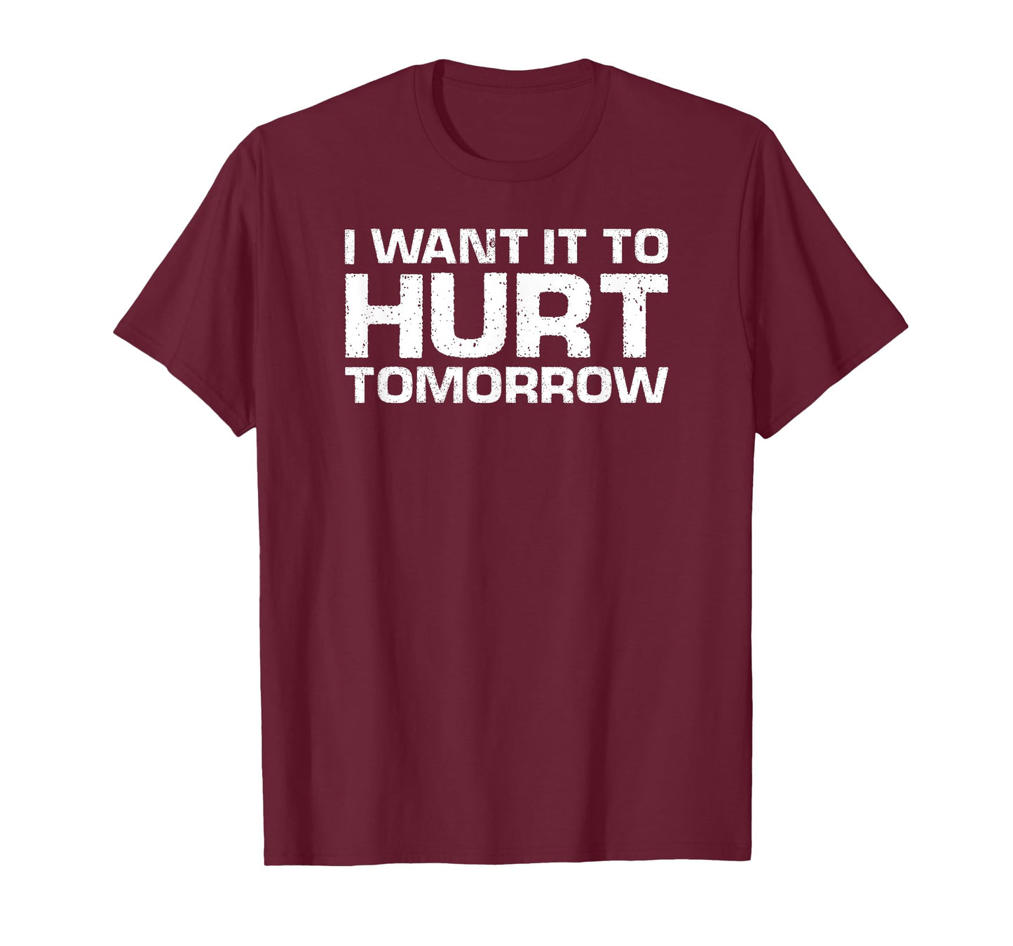 Funny Gym Lover I Want It To Hurt Tomorrow T-Shirt