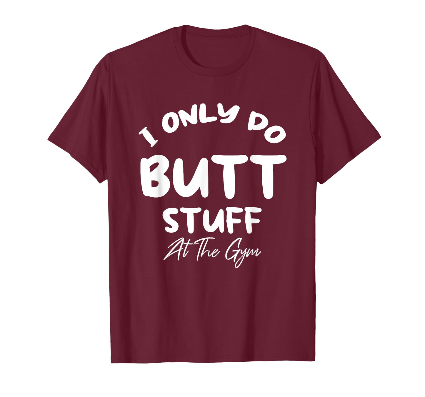 Womens I only do Butt stuff at the gym Funny Fitness Shirt T-Shirt