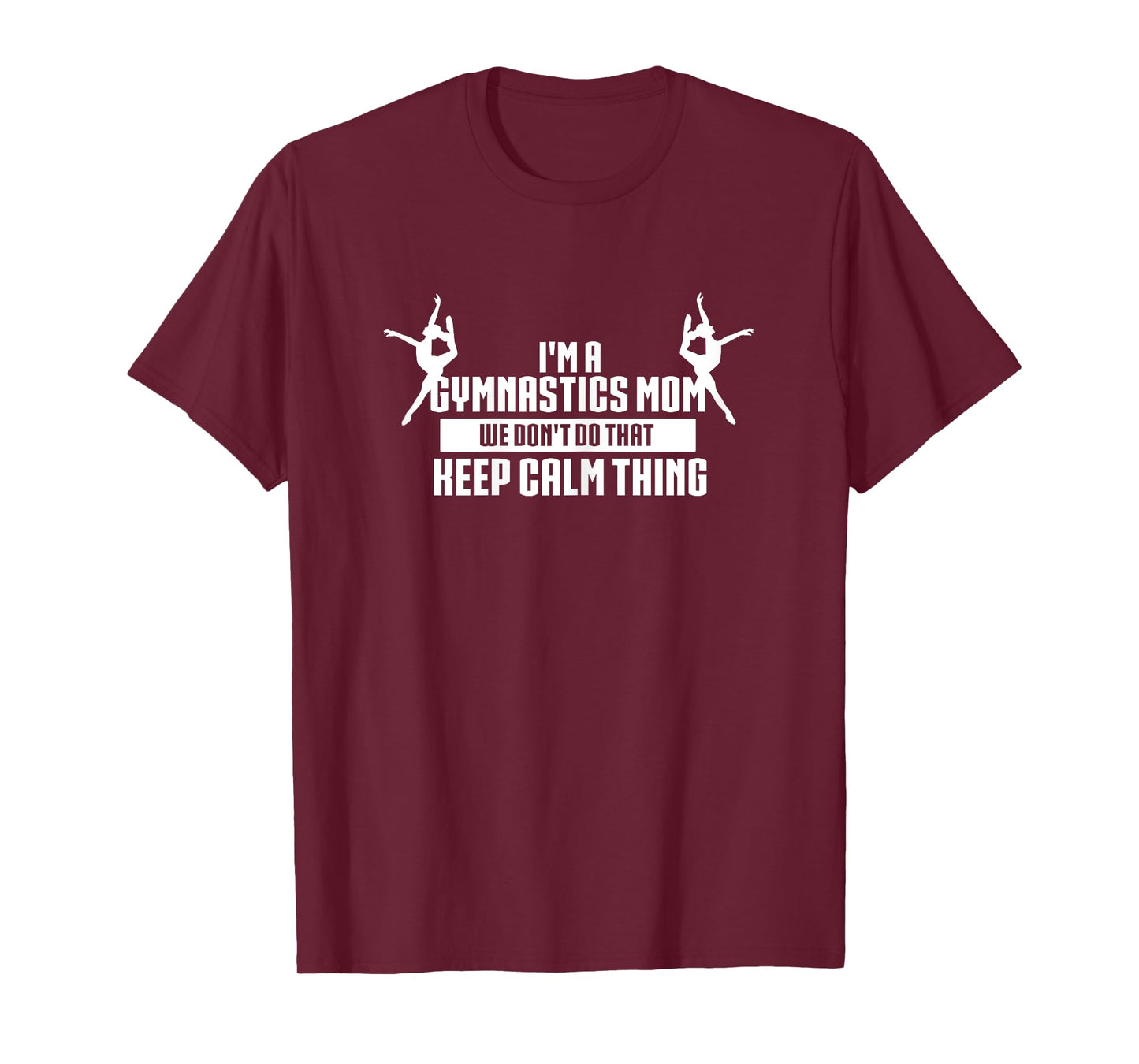 I'm A Gymnastics Mom We Don't Do That Keep Calm Thing T-Shirt