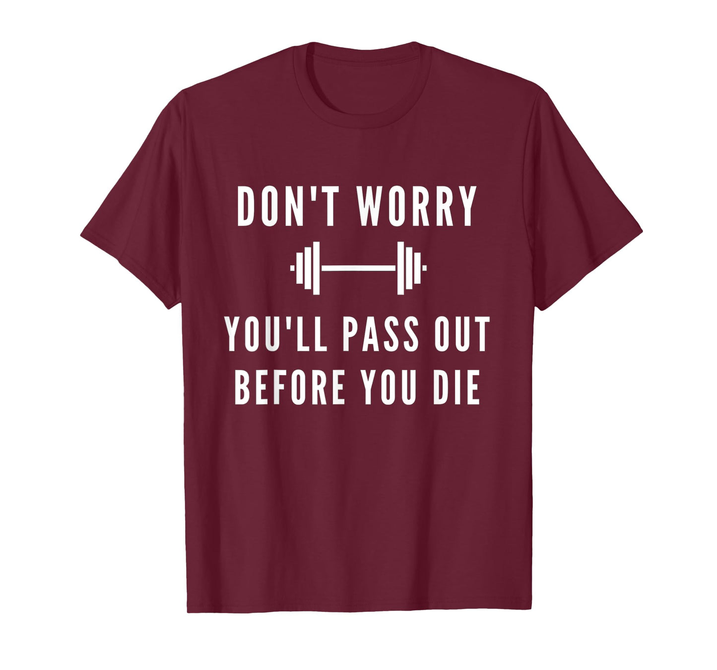 Don't Worry You'll Pass Out Before You Die Fitness T-Shirt